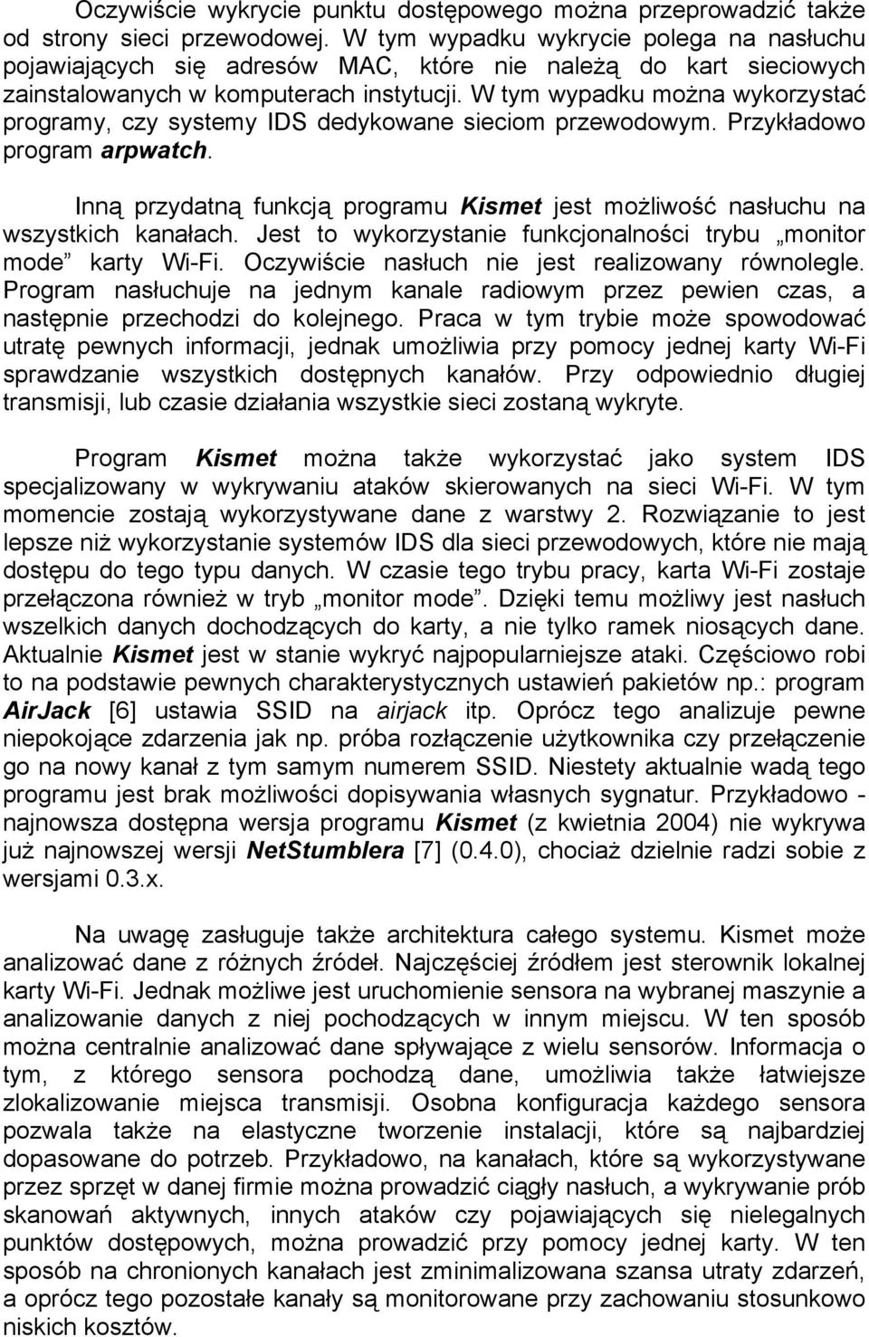 W tym wypadku można wykorzystać programy, czy systemy IDS dedykowane sieciom przewodowym. Przykładowo program arpwatch.