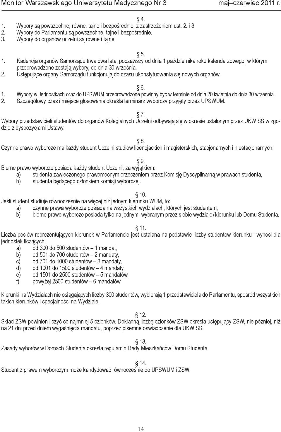Wybory w Jednostkach oraz do UPSWUM przeprowadzone powinny być w terminie od dnia 20 kwietnia do dnia 30 września. 2. Szczegółowy czas i miejsce głosowania określa terminarz wyborczy przyjęty przez UPSWUM.