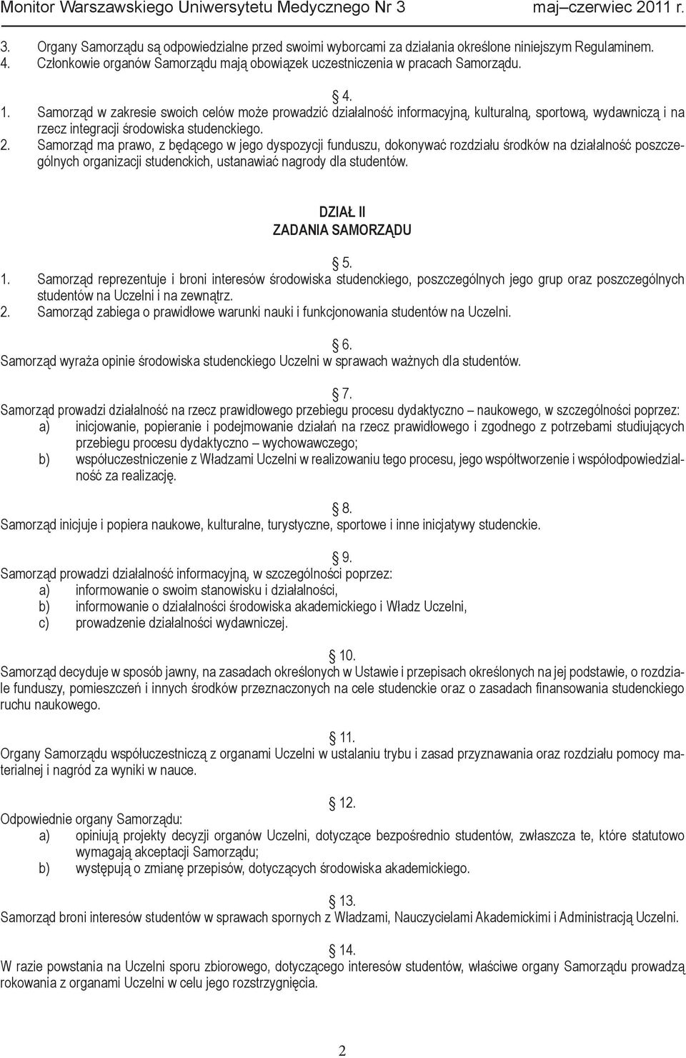 Samorząd ma prawo, z będącego w jego dyspozycji funduszu, dokonywać rozdziału środków na działalność poszczególnych organizacji studenckich, ustanawiać nagrody dla studentów.