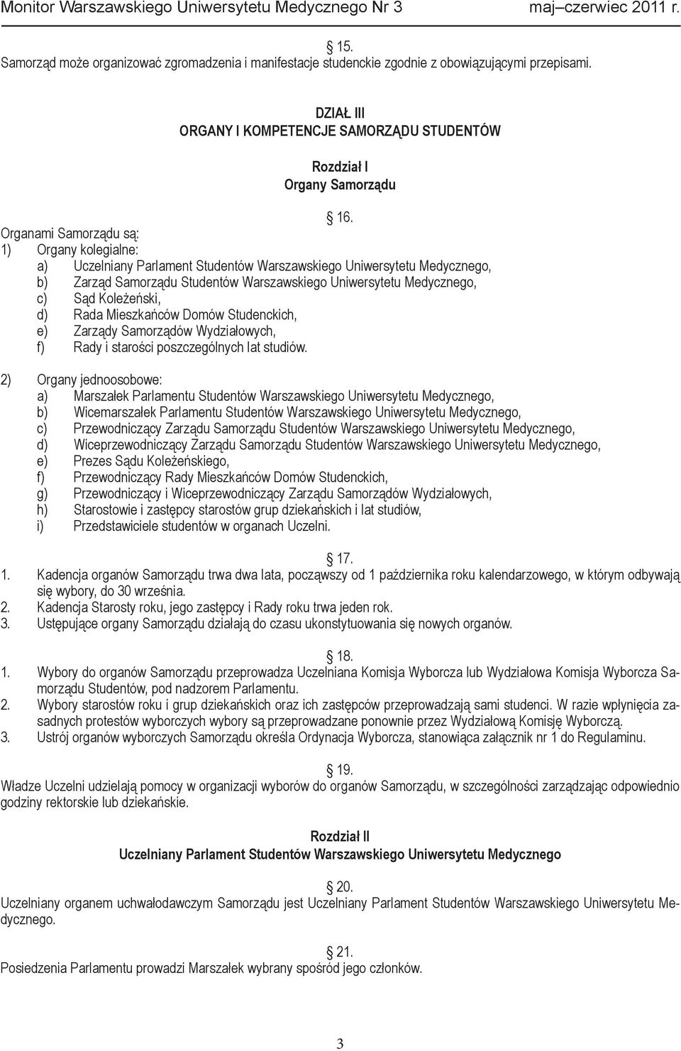 Koleżeński, d) Rada Mieszkańców Domów Studenckich, e) Zarządy Samorządów Wydziałowych, f) Rady i starości poszczególnych lat studiów.