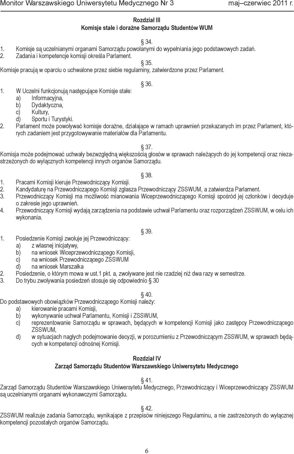 W Uczelni funkcjonują następujące Komisje stałe: a) Informacyjna, b) Dydaktyczna, c) Kultury, d) Sportu i Turystyki. 2.