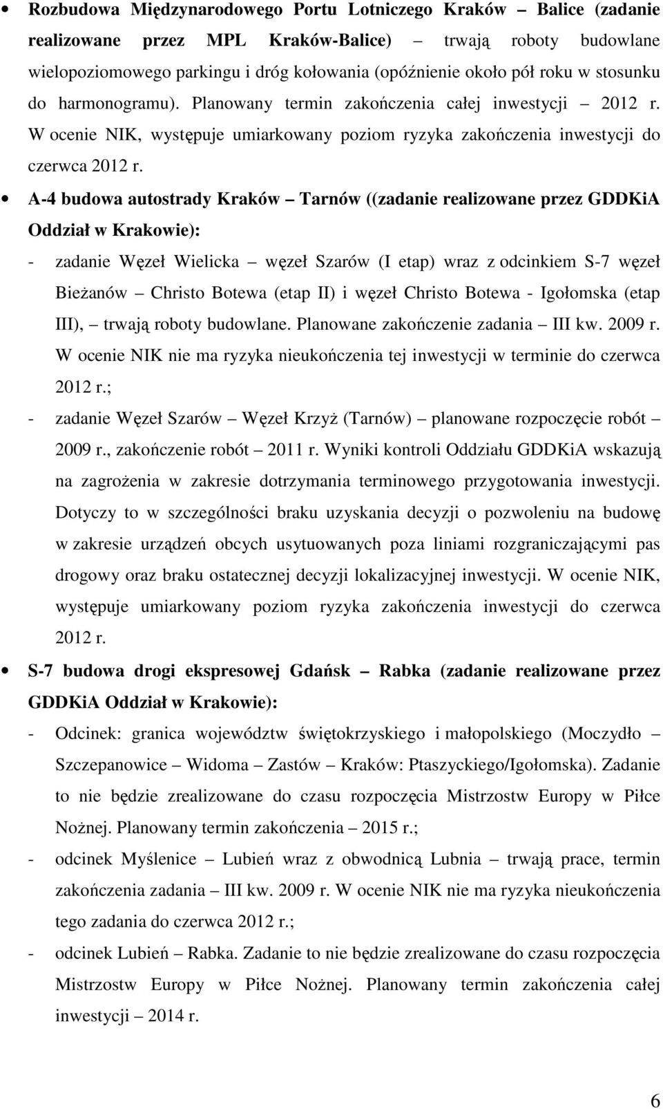 A-4 budowa autostrady Kraków Tarnów ((zadanie realizowane przez GDDKiA Oddział w Krakowie): - zadanie Węzeł Wielicka węzeł Szarów (I etap) wraz z odcinkiem S-7 węzeł BieŜanów Christo Botewa (etap II)