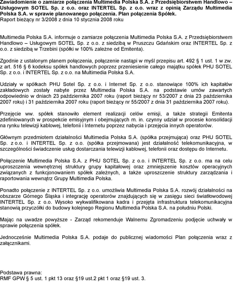 z o.o. z siedzibą w Pruszczu Gdańskim oraz INTERTEL Sp. z o.o. z siedzibą w Trzebini (spółki w 100% zależne od Emitenta). Zgodnie z ustalonym planem połączenia, połączenie nastąpi w myśl przepisu art.