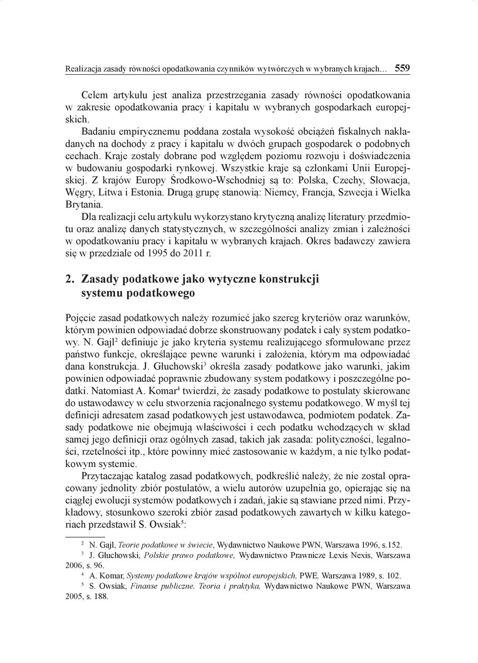 Badaniu empirycznemu poddana została wysokość obciążeń fiskalnych nakładanych na dochody z pracy i kapitału w dwóch grupach gospodarek o podobnych cechach.