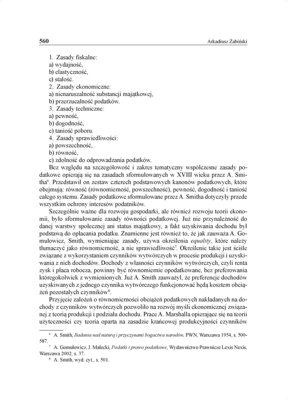 Bez względu na szczegółowość i zakres tematyczny współczesne zasady podatkowe opierają się na zasadach sformułowanych w XVIII wieku przez A. Smitha 6.