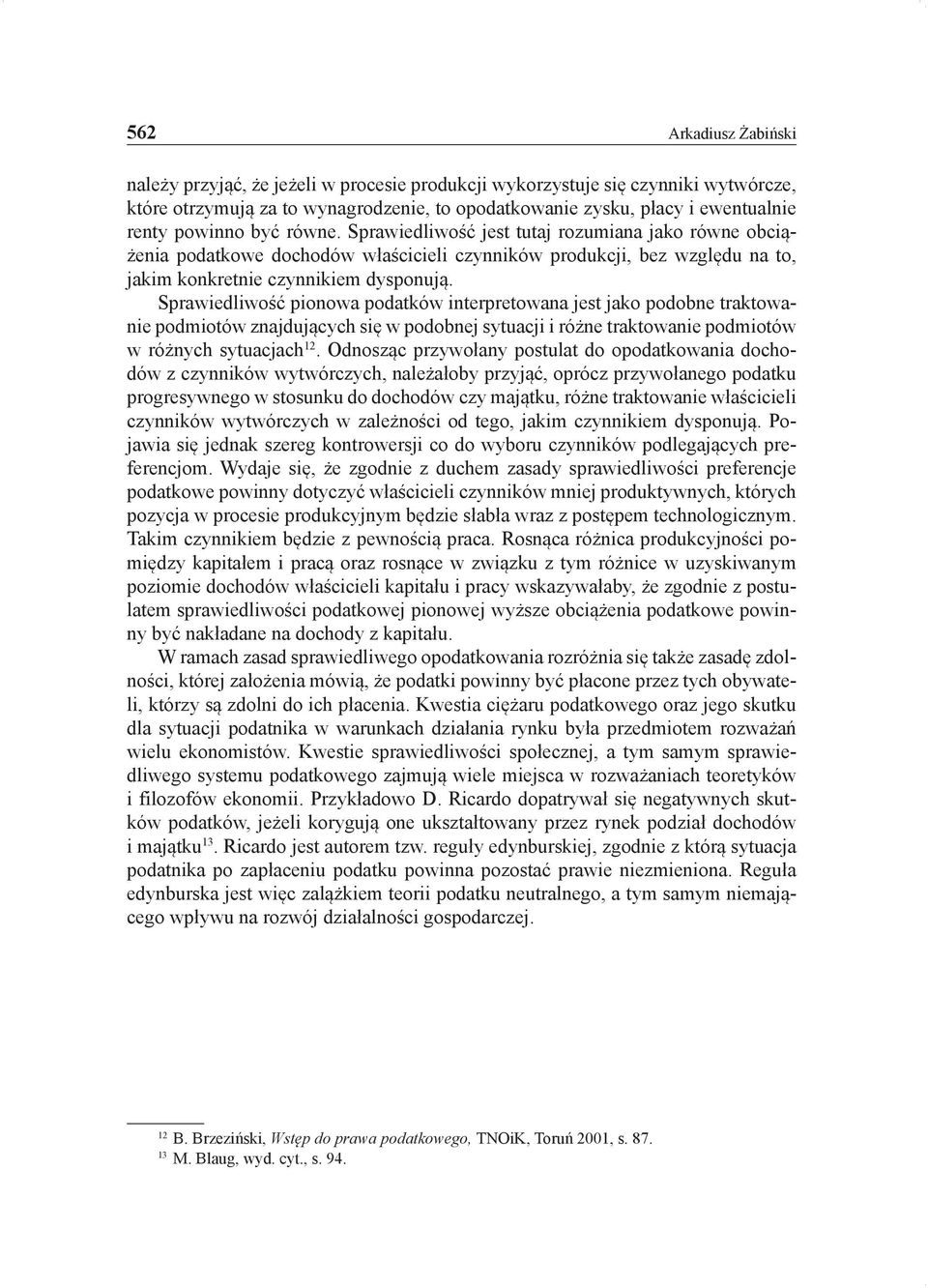 Sprawiedliwość pionowa podatków interpretowana jest jako podobne traktowanie podmiotów znajdujących się w podobnej sytuacji i różne traktowanie podmiotów w różnych sytuacjach 12.