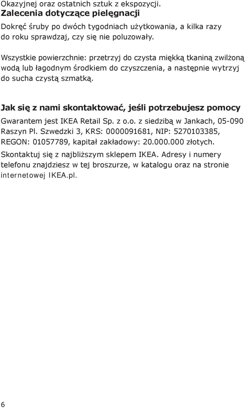 Jak się z nami skontaktować, jeśli potrzebujesz pomocy Gwarantem jest IKEA Retail Sp. z o.o. z siedzibą w Jankach, 05-090 Raszyn Pl.