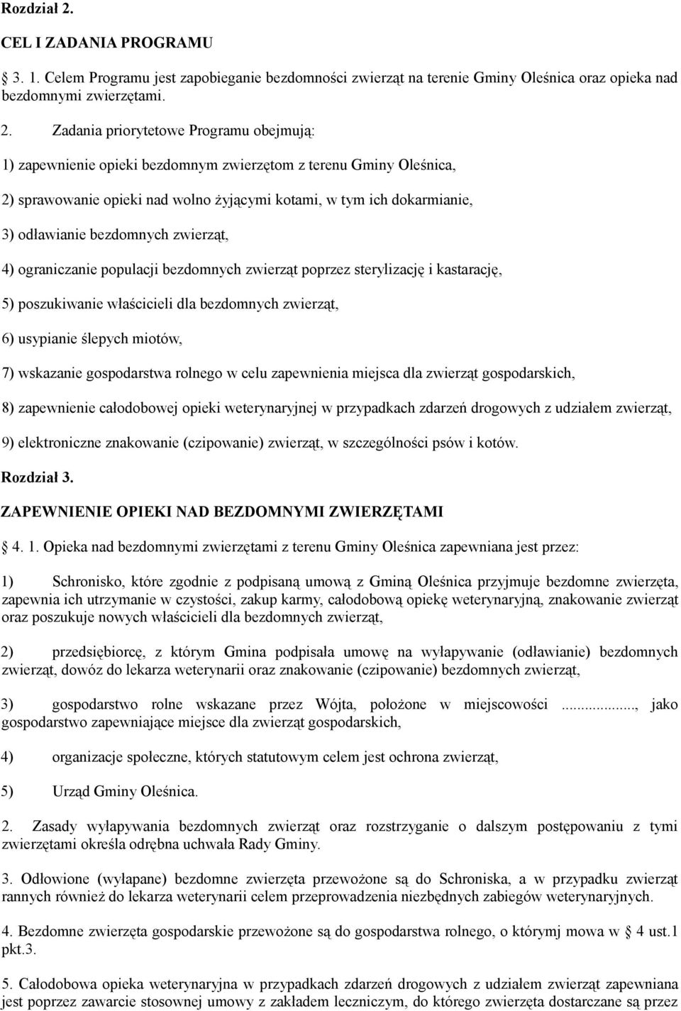 Zadania priorytetowe Programu obejmują: 1) zapewnienie opieki bezdomnym zwierzętom z terenu Gminy Oleśnica, 2) sprawowanie opieki nad wolno żyjącymi kotami, w tym ich dokarmianie, 3) odławianie