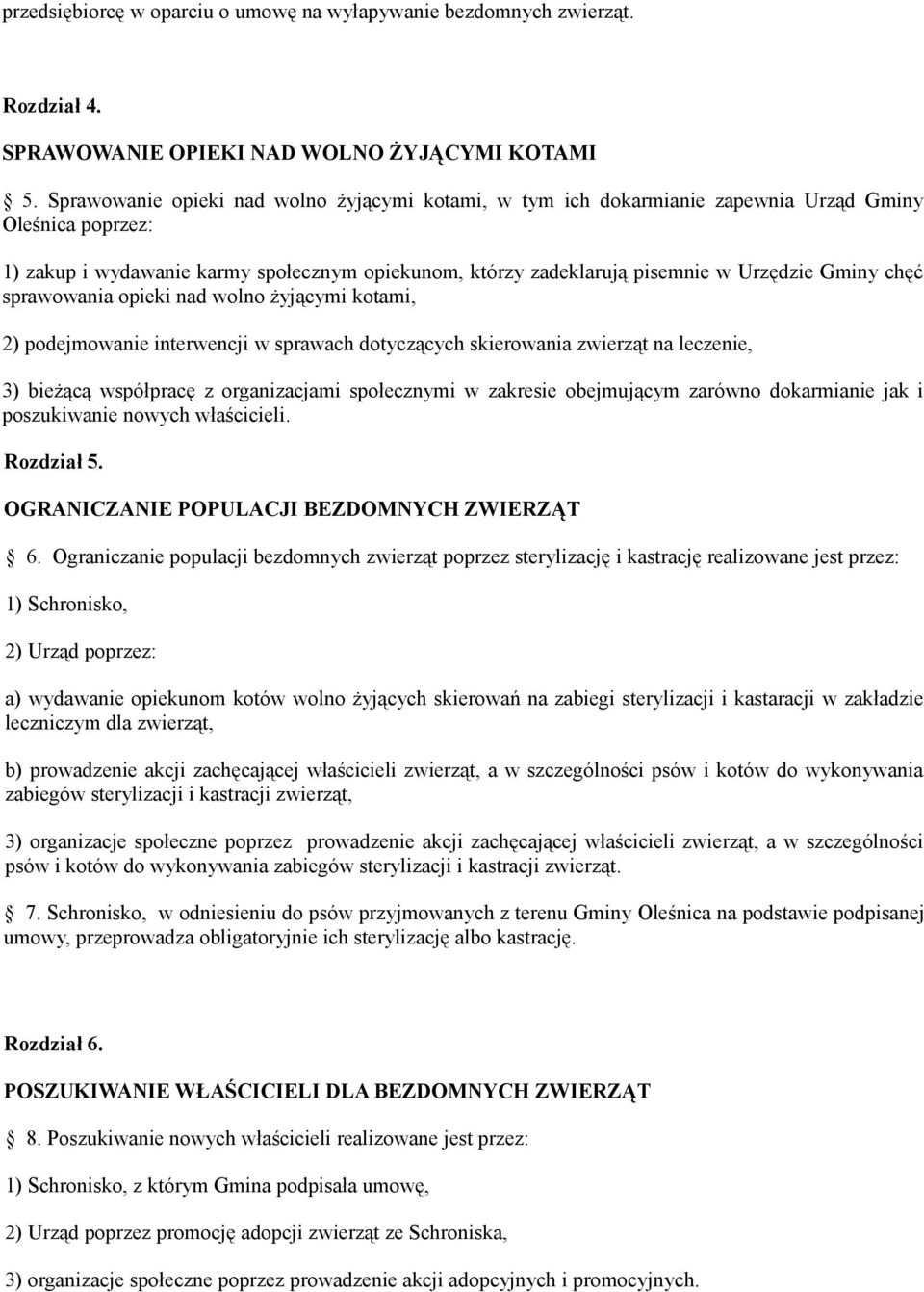 Gminy chęć sprawowania opieki nad wolno żyjącymi kotami, 2) podejmowanie interwencji w sprawach dotyczących skierowania zwierząt na leczenie, 3) bieżącą współpracę z organizacjami społecznymi w