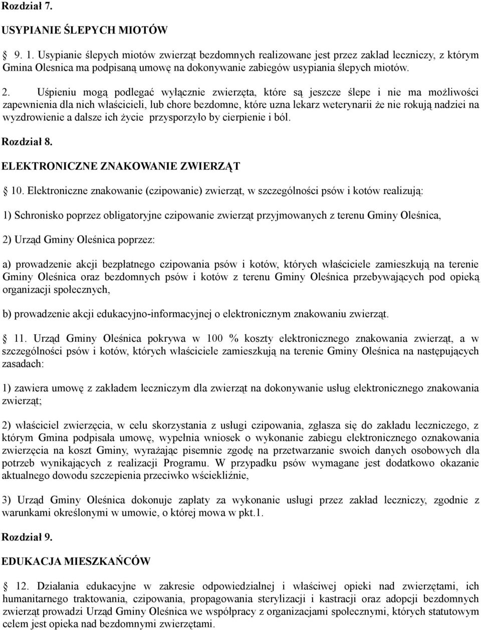 Uśpieniu mogą podlegać wyłącznie zwierzęta, które są jeszcze ślepe i nie ma możliwości zapewnienia dla nich właścicieli, lub chore bezdomne, które uzna lekarz weterynarii że nie rokują nadziei na