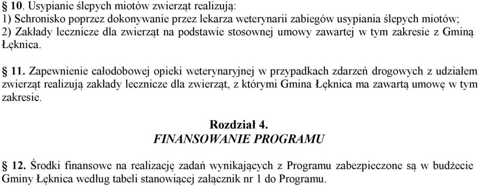 Zapewnienie całodobowej opieki weterynaryjnej w przypadkach zdarzeń drogowych z udziałem zwierząt realizują zakłady lecznicze dla zwierząt, z którymi Gmina