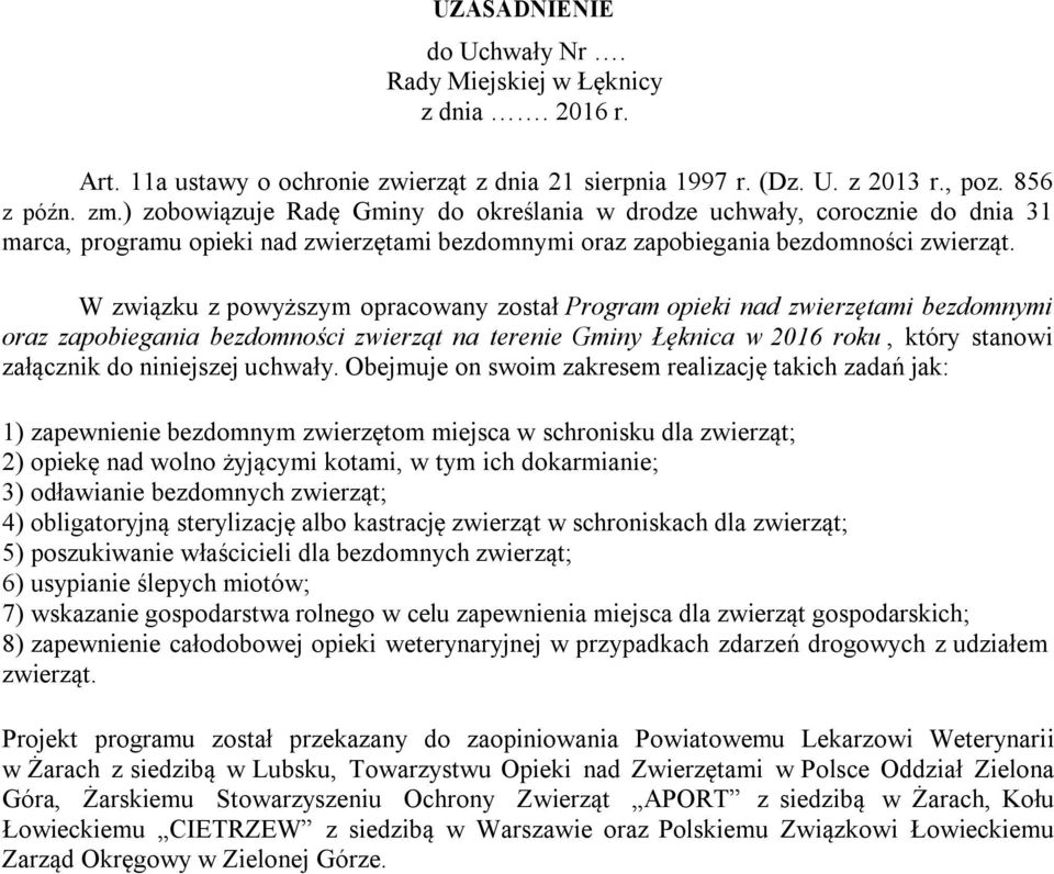 W związku z powyższym opracowany został Program opieki nad zwierzętami bezdomnymi oraz zapobiegania bezdomności zwierząt na terenie Gminy Łęknica w 2016 roku, który stanowi załącznik do niniejszej