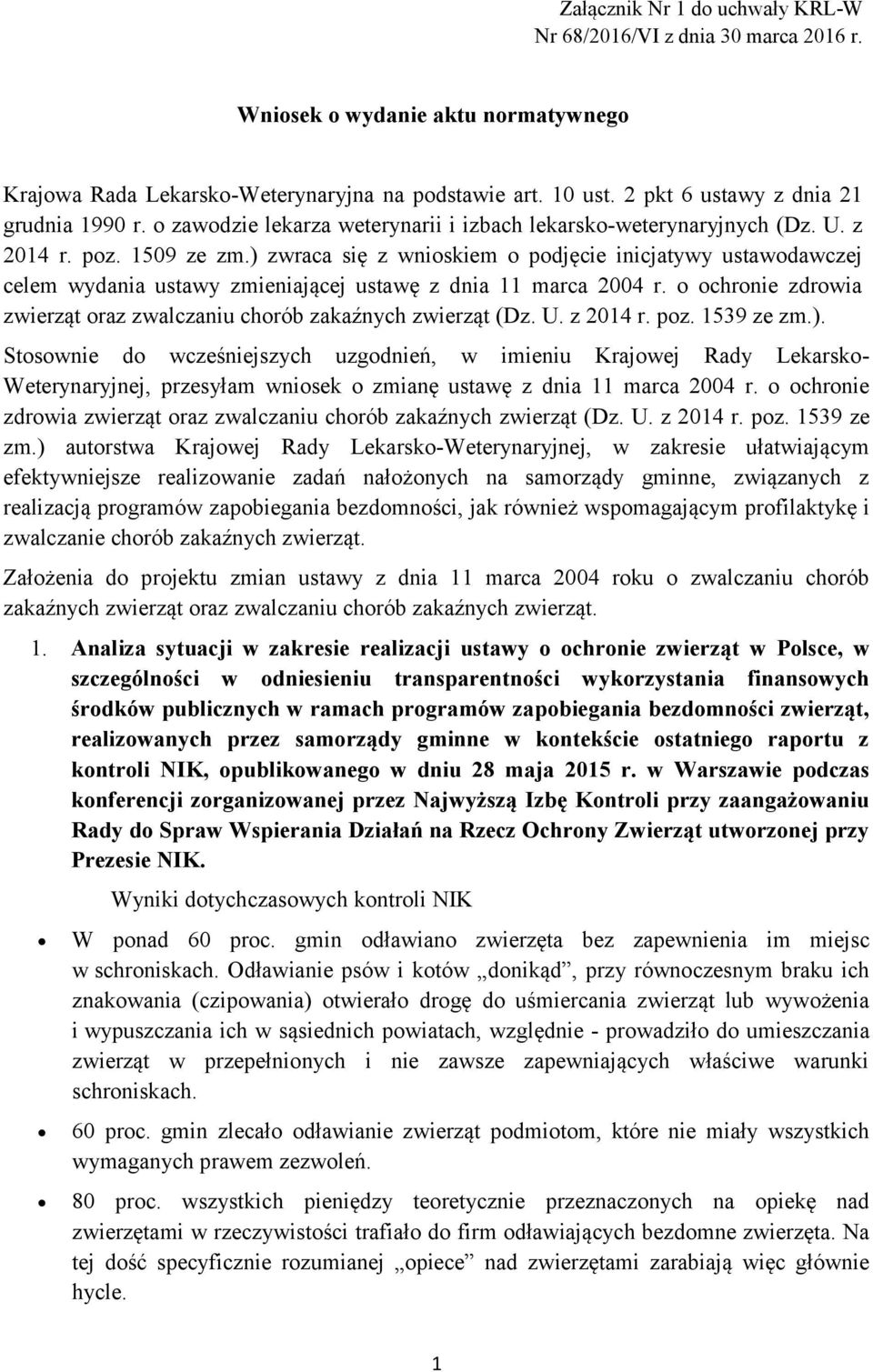 ) zwraca się z wnioskiem o podjęcie inicjatywy ustawodawczej celem wydania ustawy zmieniającej ustawę z dnia 11 marca 2004 r. o ochronie zdrowia zwierząt oraz zwalczaniu chorób zakaźnych zwierząt (Dz.