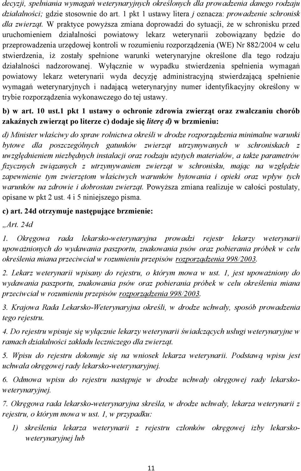 rozporządzenia (WE) Nr 882/2004 w celu stwierdzenia, iż zostały spełnione warunki weterynaryjne określone dla tego rodzaju działalności nadzorowanej.