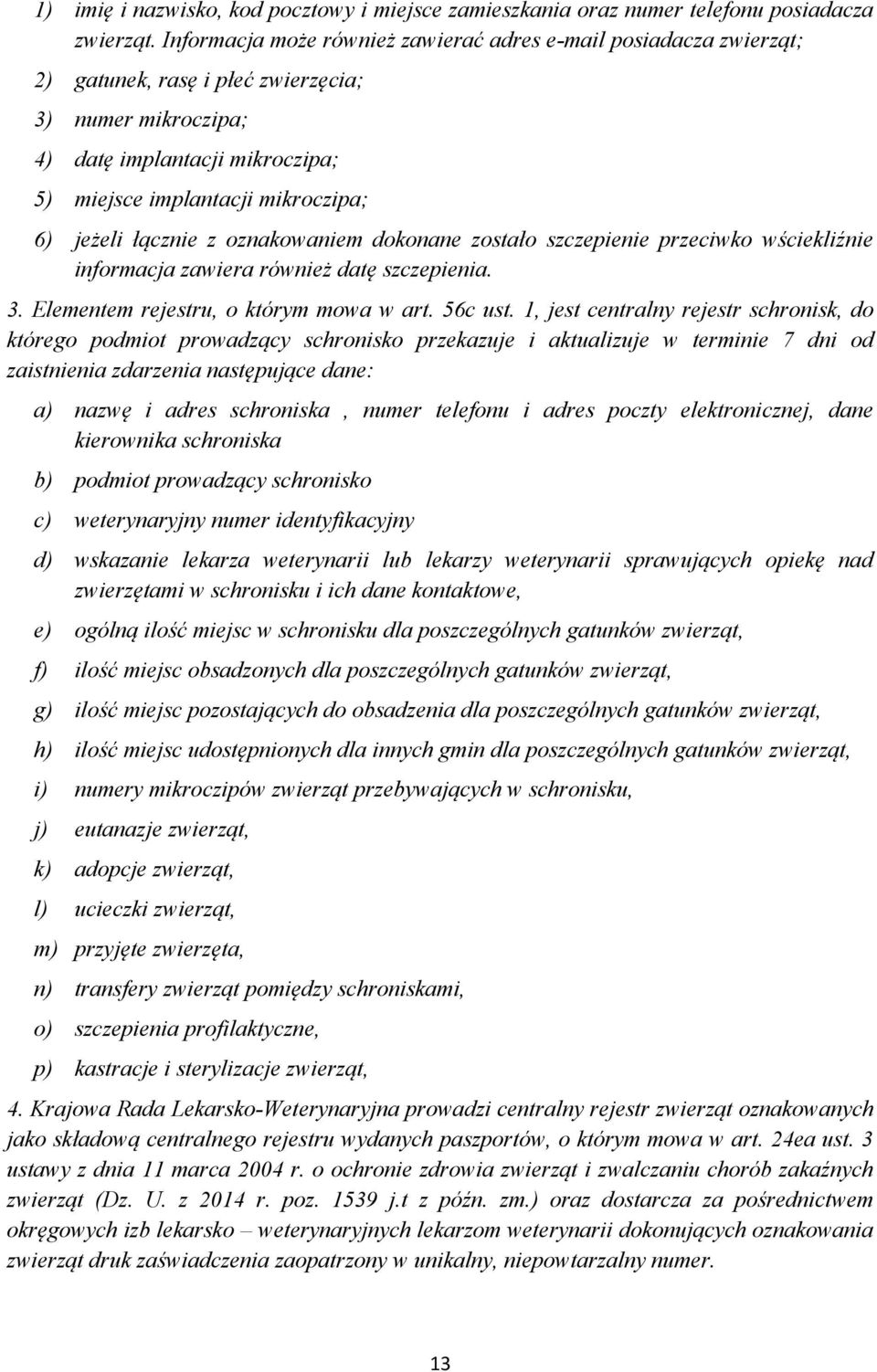 jeżeli łącznie z oznakowaniem dokonane zostało szczepienie przeciwko wściekliźnie informacja zawiera również datę szczepienia. 3. Elementem rejestru, o którym mowa w art. 56c ust.