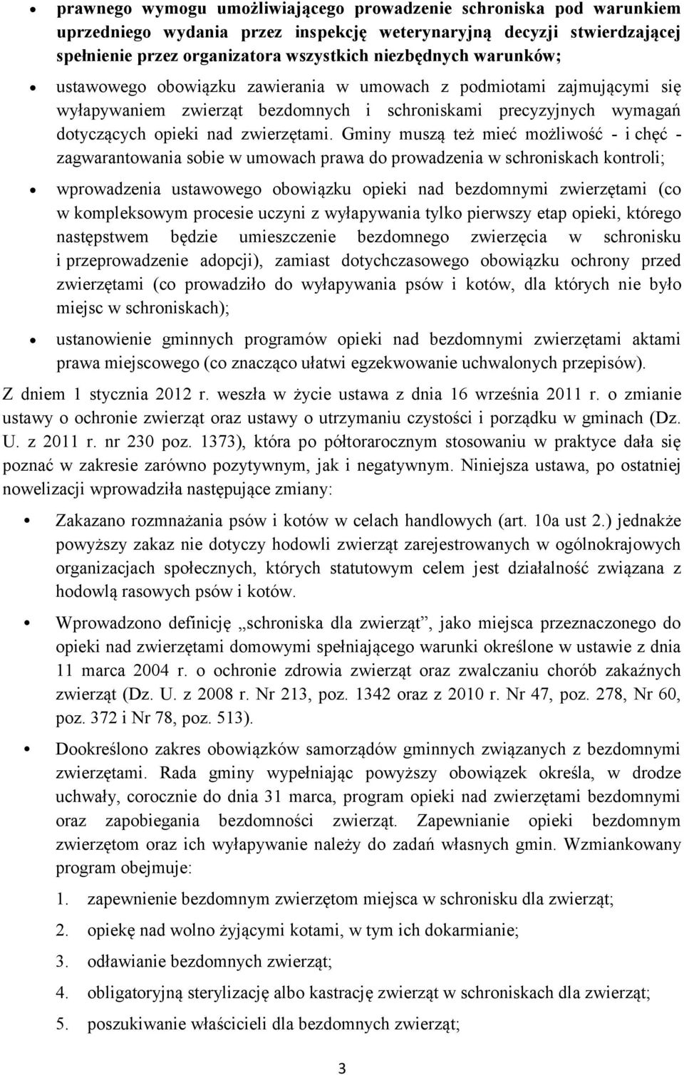 Gminy muszą też mieć możliwość - i chęć - zagwarantowania sobie w umowach prawa do prowadzenia w schroniskach kontroli; wprowadzenia ustawowego obowiązku opieki nad bezdomnymi zwierzętami (co w