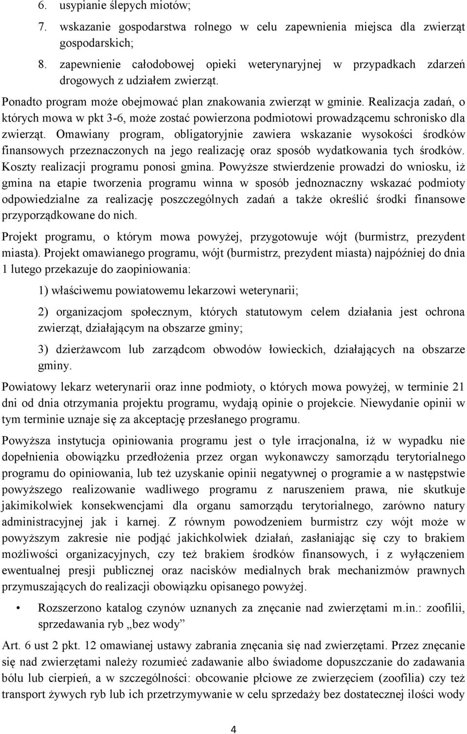 Realizacja zadań, o których mowa w pkt 3-6, może zostać powierzona podmiotowi prowadzącemu schronisko dla zwierząt.