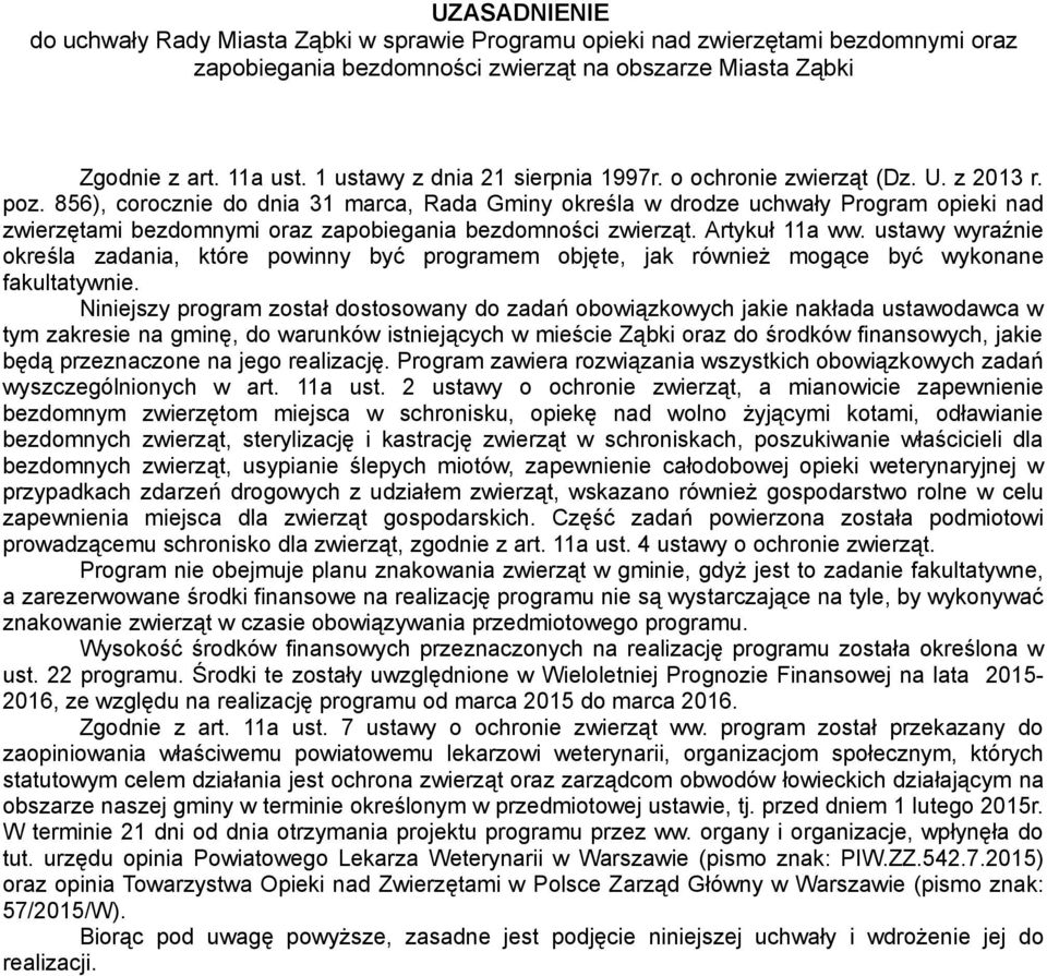 856), corocznie do dnia 31 marca, Rada Gminy określa w drodze uchwały Program opieki nad zwierzętami bezdomnymi oraz zapobiegania bezdomności zwierząt. Artykuł 11a ww.
