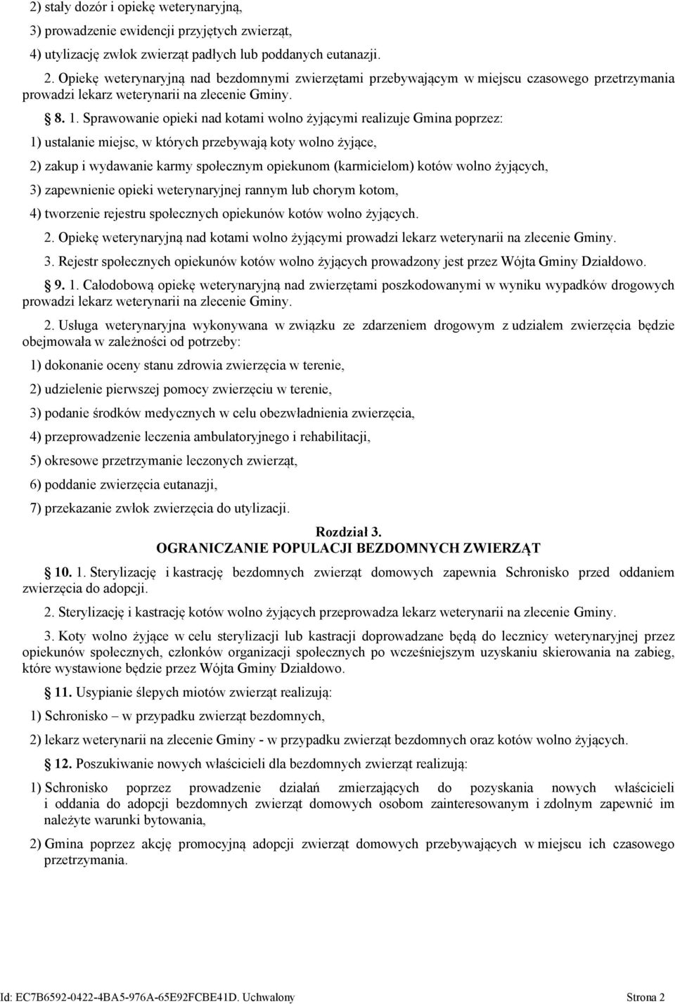 Sprawowanie opieki nad kotami wolno żyjącymi realizuje Gmina poprzez: 1) ustalanie miejsc, w których przebywają koty wolno żyjące, 2) zakup i wydawanie karmy społecznym opiekunom (karmicielom) kotów