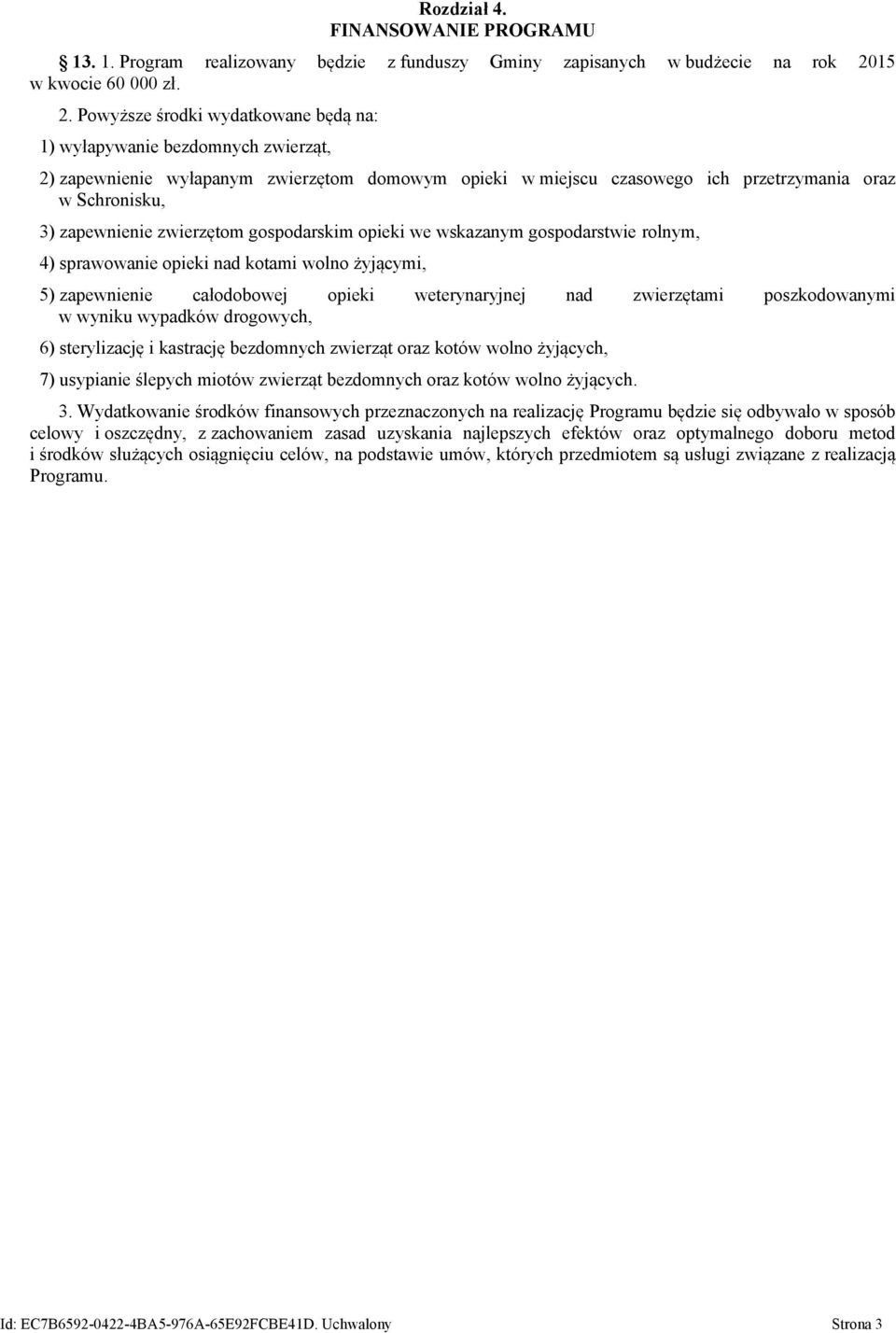 Powyższe środki wydatkowane będą na: 1) wyłapywanie bezdomnych zwierząt, 2) zapewnienie wyłapanym zwierzętom domowym opieki w miejscu czasowego ich przetrzymania oraz w Schronisku, 3) zapewnienie