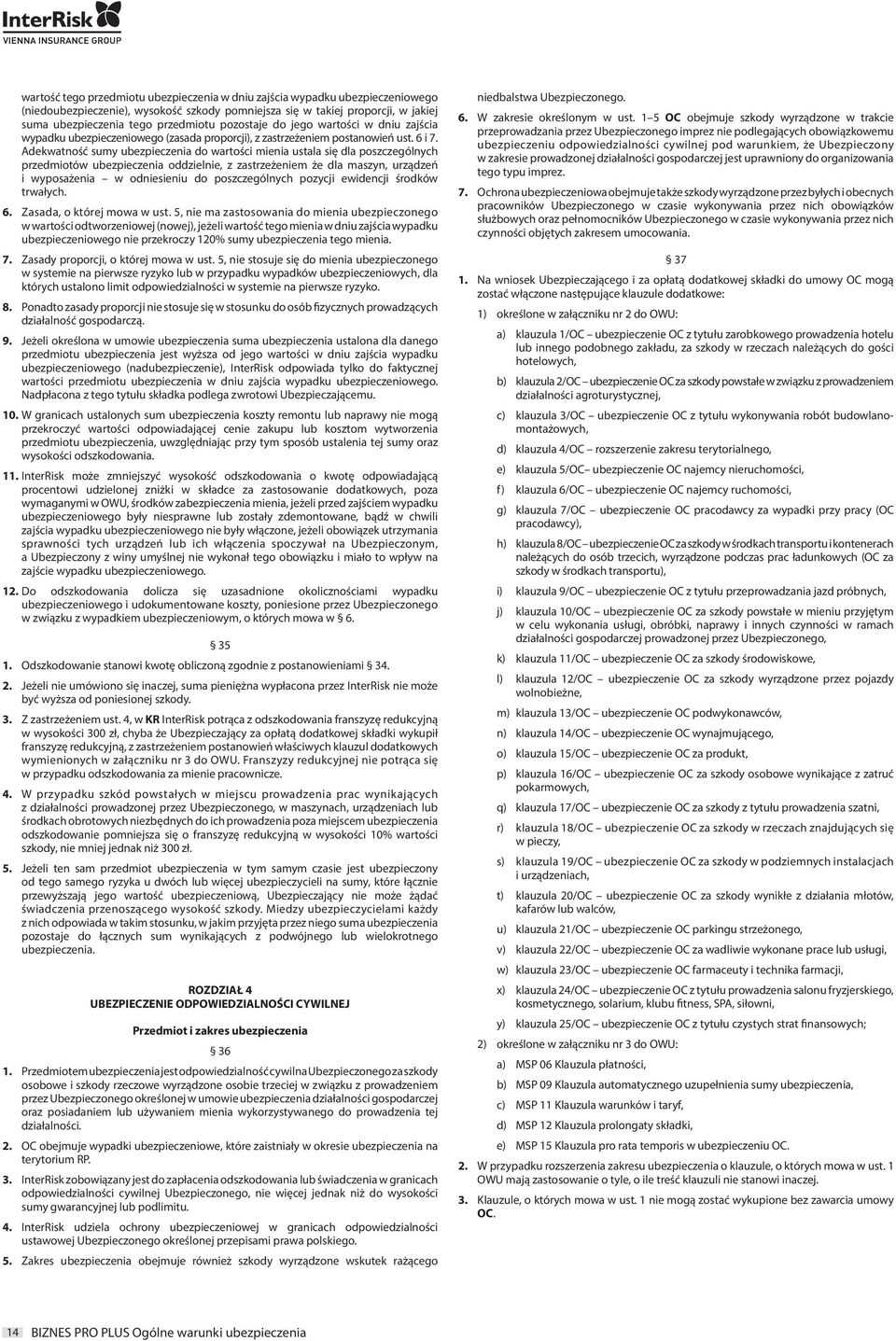 Adekwatność sumy ubezpieczenia do wartości mienia ustala się dla poszczególnych przedmiotów ubezpieczenia oddzielnie, z zastrzeżeniem że dla maszyn, urządzeń i wyposażenia w odniesieniu do