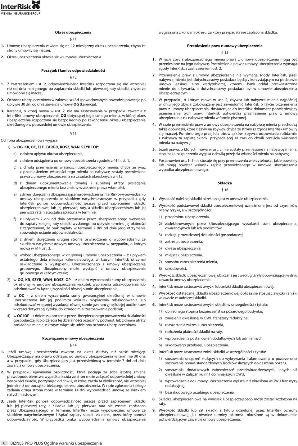 2, odpowiedzialność InterRisk rozpoczyna się nie wcześniej niż od dnia następnego po zapłaceniu składki lub pierwszej raty składki, chyba że umówiono się inaczej. 2.
