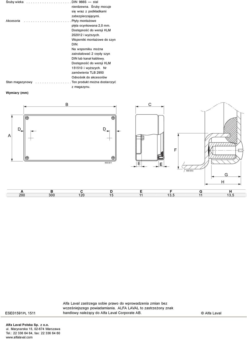 Nr zamówienia TL 2950 Odnośnik do akcesoriów Stanmagazynowy...Tenproduktmożna dostarczyć z magazynu. Wymiary (mm) D D 4500-00 4500-002 G H D G H 200 300 20 5 3,5 3,5.