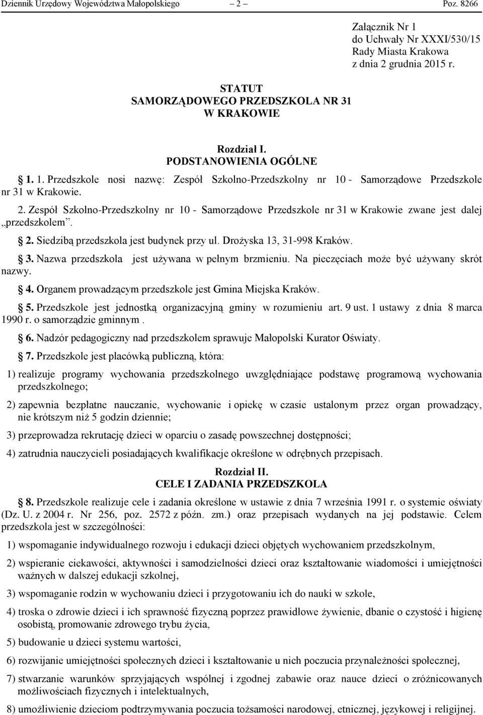 Zespół Szkolno-Przedszkolny nr 10 - Samorządowe Przedszkole nr 31 w Krakowie zwane jest dalej przedszkolem. 2. Siedzibą przedszkola jest budynek przy ul. Drożyska 13, 31-998 Kraków. 3. Nazwa przedszkola jest używana w pełnym brzmieniu.