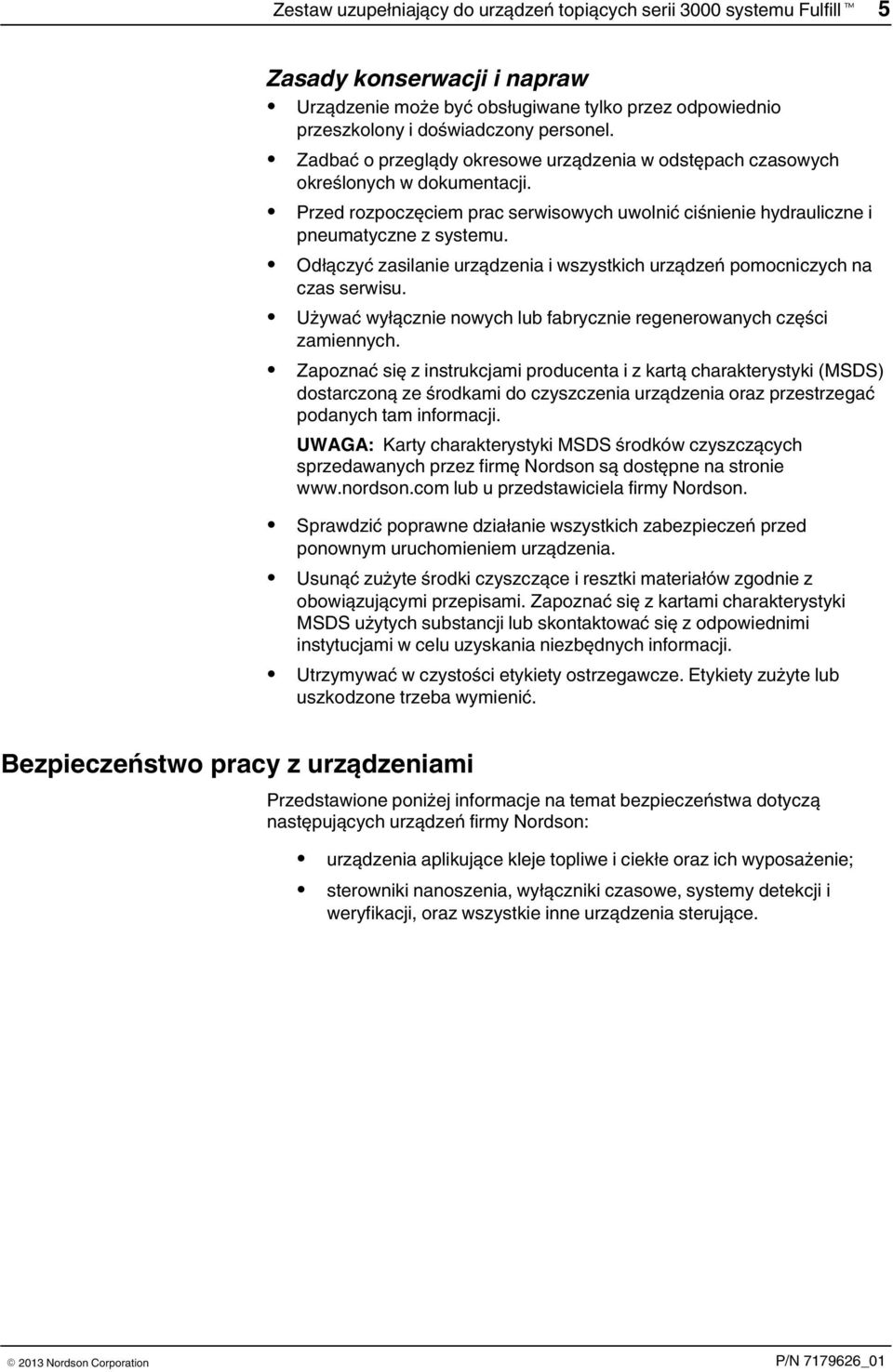 Odłączyć zasilanie urządzenia i wszystkich urządzeń pomocniczych na czas serwisu. Używać wyłącznie nowych lub fabrycznie regenerowanych części zamiennych.