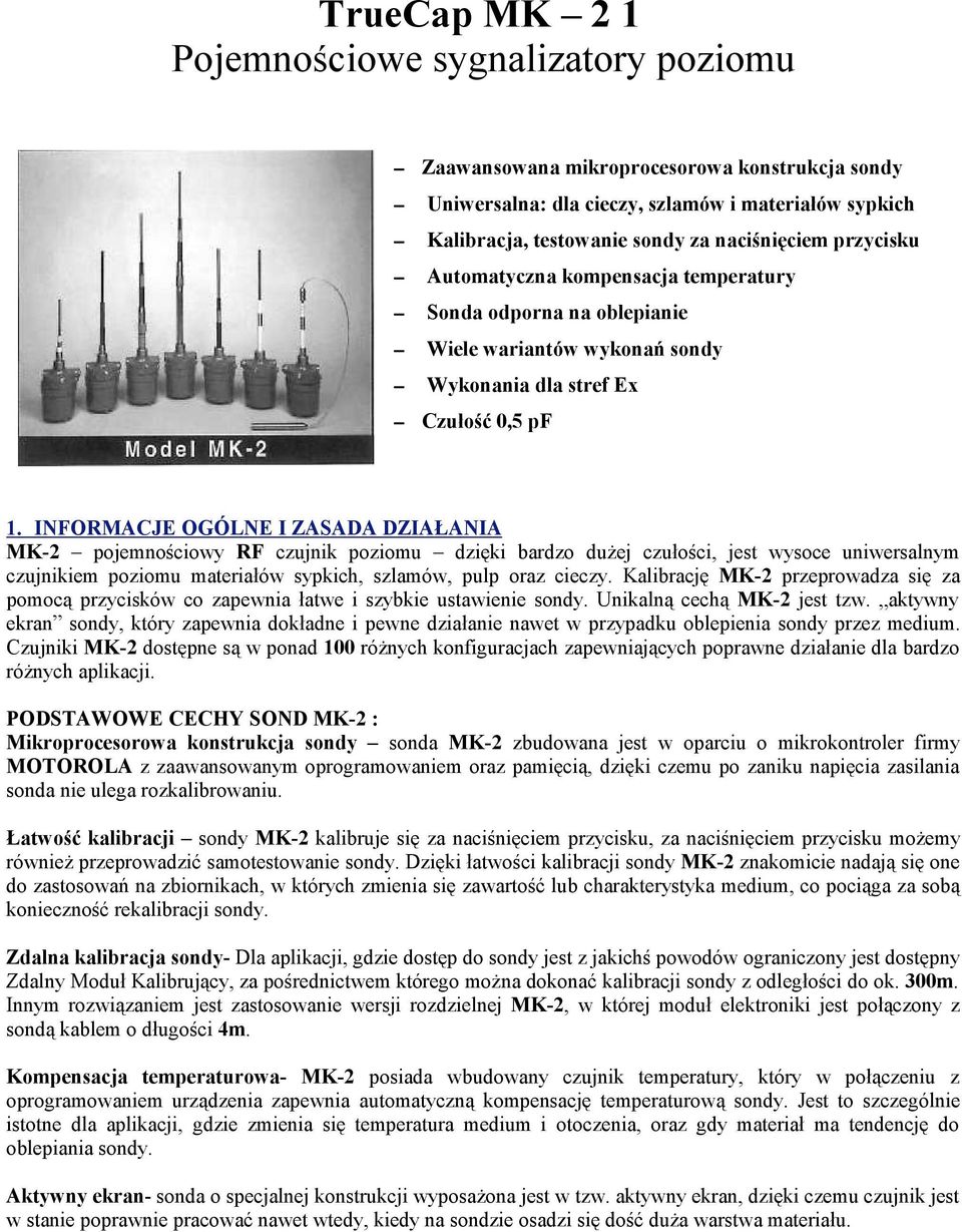 INFORMACJE OGÓLNE I ZASADA DZIA Ł ANIA MK-2 pojemnościowy RF czujnik poziomu dzięki bardzo dużej czułości, jest wysoce uniwersalnym czujnikiem poziomu materiałów sypkich, szlamów, pulp oraz cieczy.