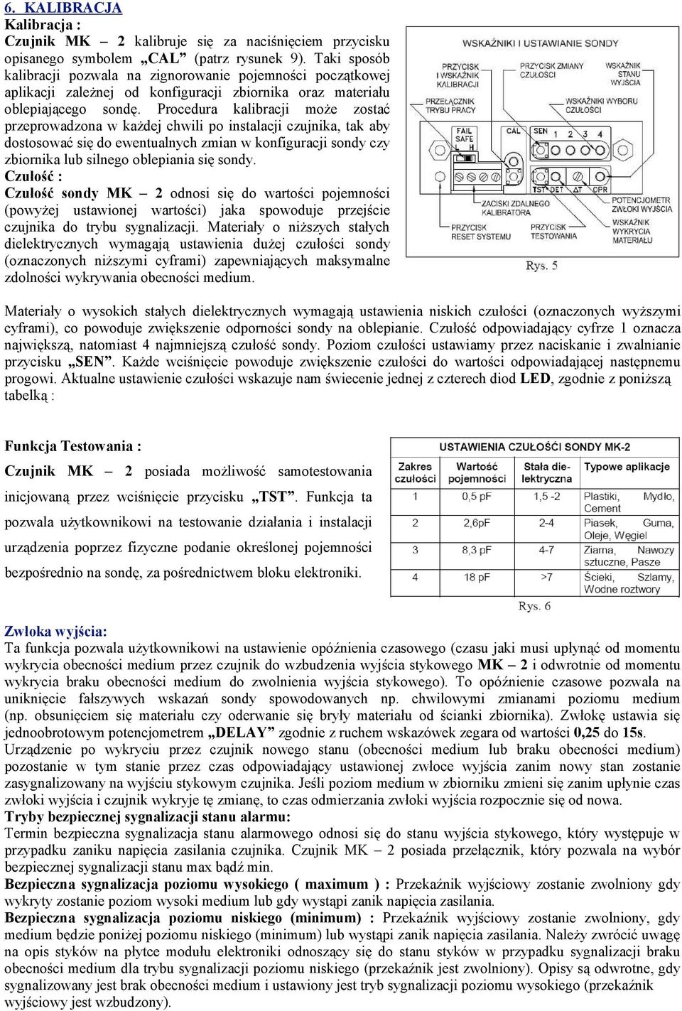 Procedura kalibracji może zostać przeprowadzona w każdej chwili po instalacji czujnika, tak aby dostosować się do ewentualnych zmian w konfiguracji sondy czy zbiornika lub silnego oblepiania się