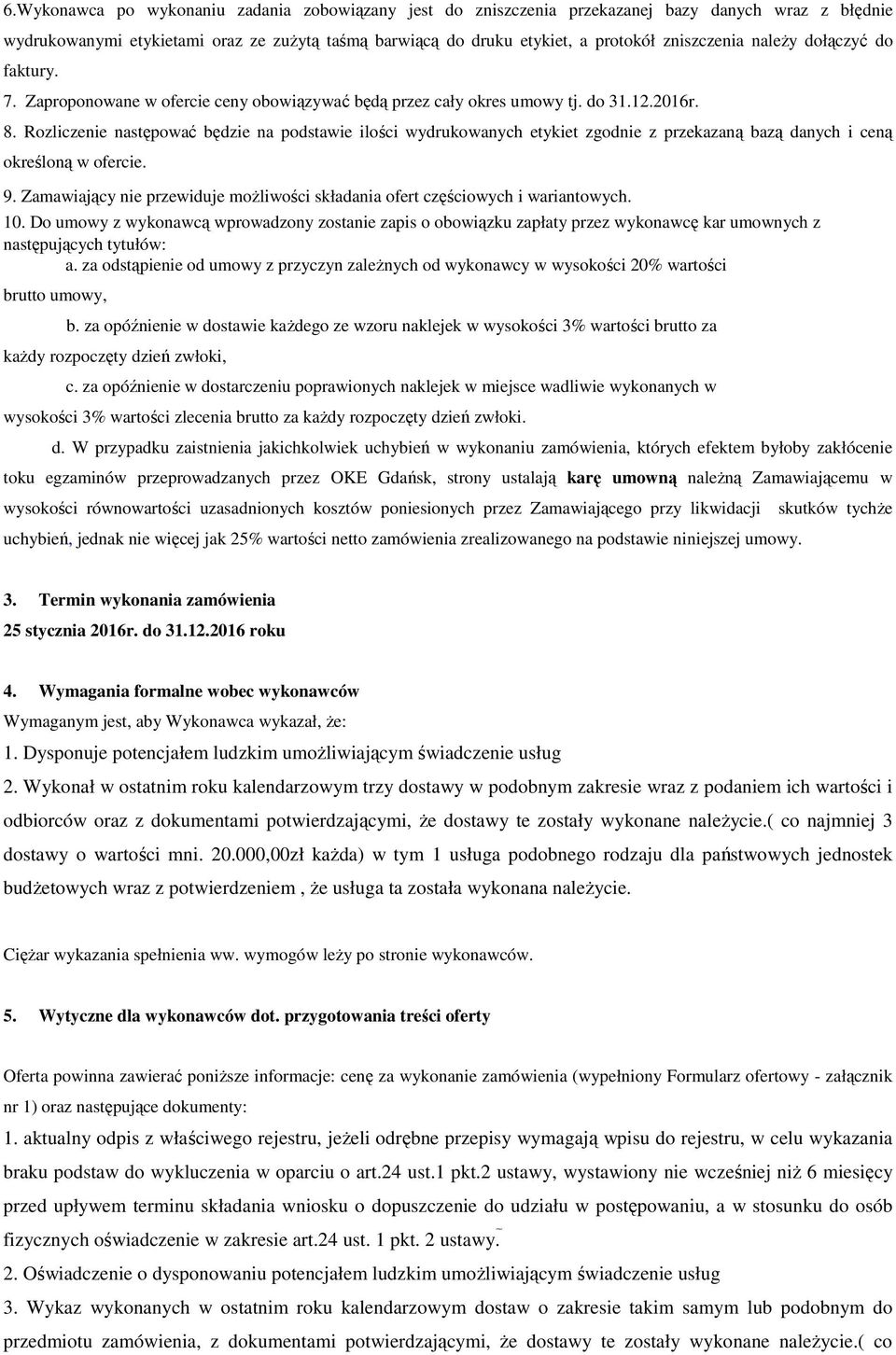 Rozliczenie następować będzie na podstawie ilości wydrukowanych etykiet zgodnie z przekazaną bazą danych i ceną określoną w ofercie. 9.