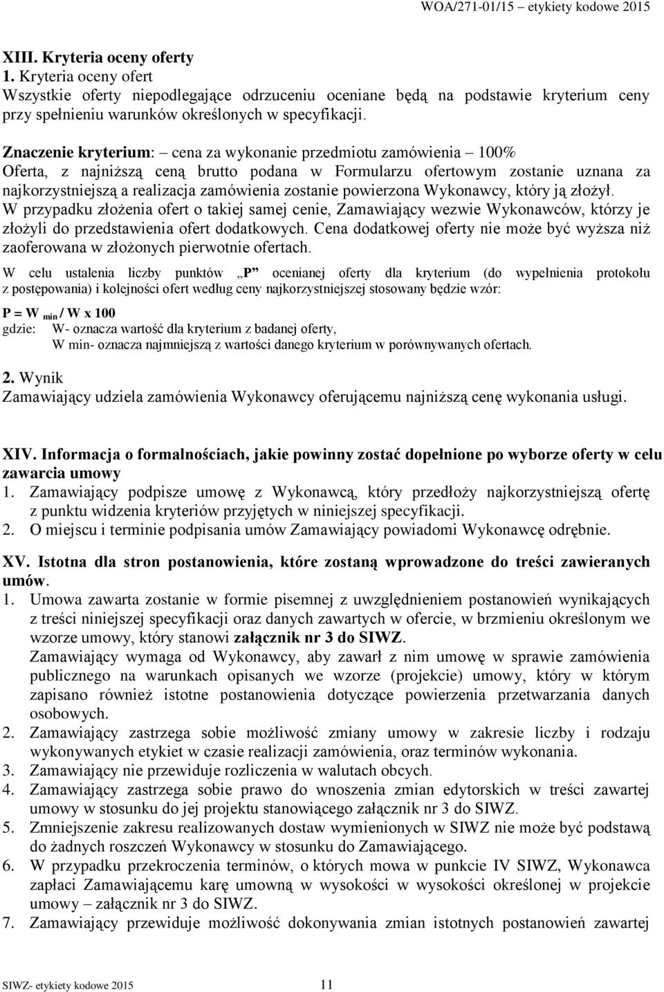 powierzona Wykonawcy, który ją złożył. W przypadku złożenia ofert o takiej samej cenie, Zamawiający wezwie Wykonawców, którzy je złożyli do przedstawienia ofert dodatkowych.