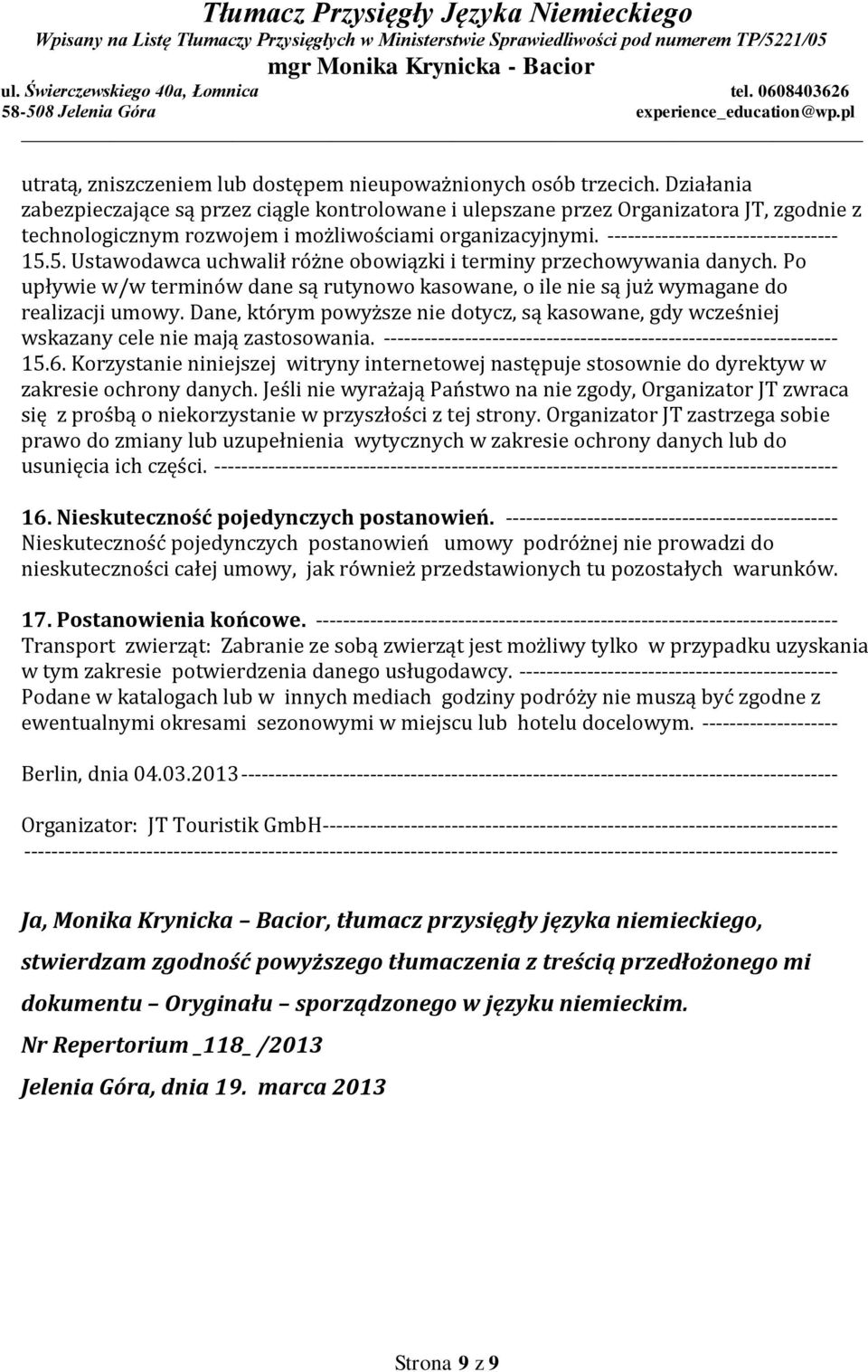 5. Ustawodawca uchwalił różne obowiązki i terminy przechowywania danych. Po upływie w/w terminów dane są rutynowo kasowane, o ile nie są już wymagane do realizacji umowy.