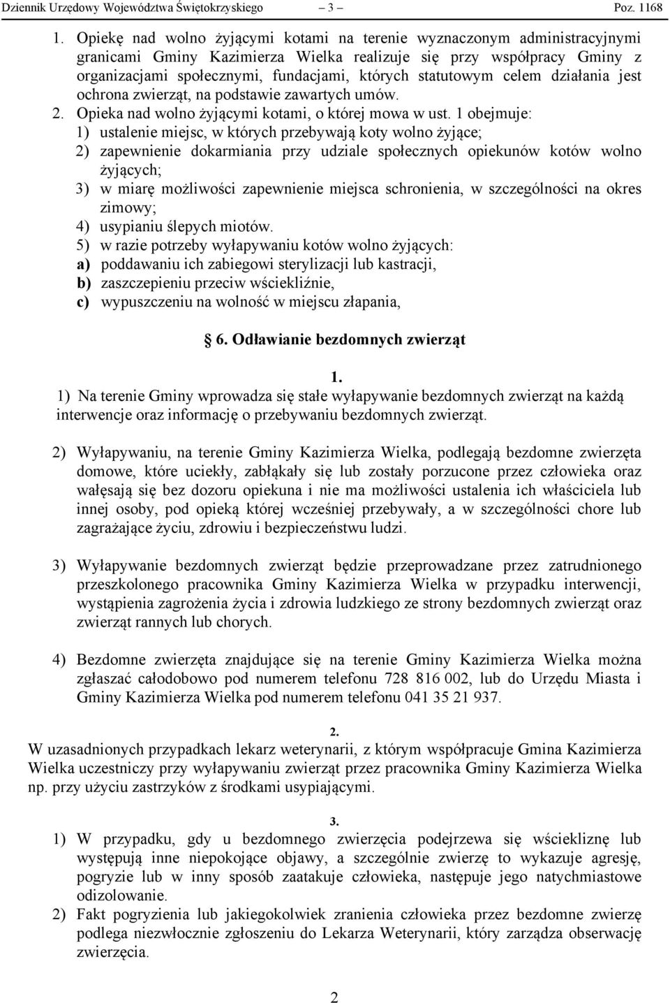 statutowym celem działania jest ochrona zwierząt, na podstawie zawartych umów. 2. Opieka nad wolno żyjącymi kotami, o której mowa w ust.