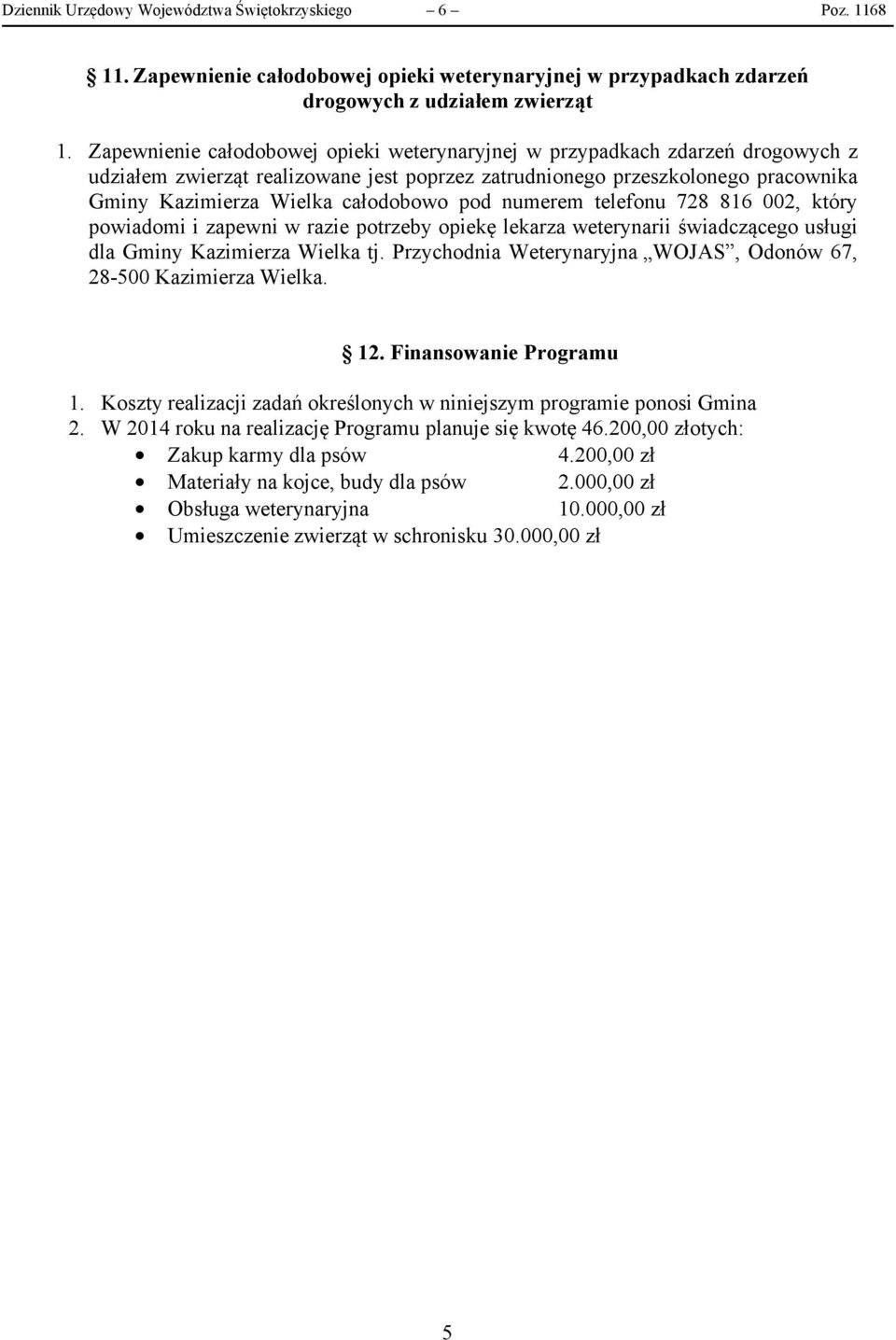 pod numerem telefonu 728 816 002, który powiadomi i zapewni w razie potrzeby opiekę lekarza weterynarii świadczącego usługi dla Gminy Kazimierza Wielka tj.