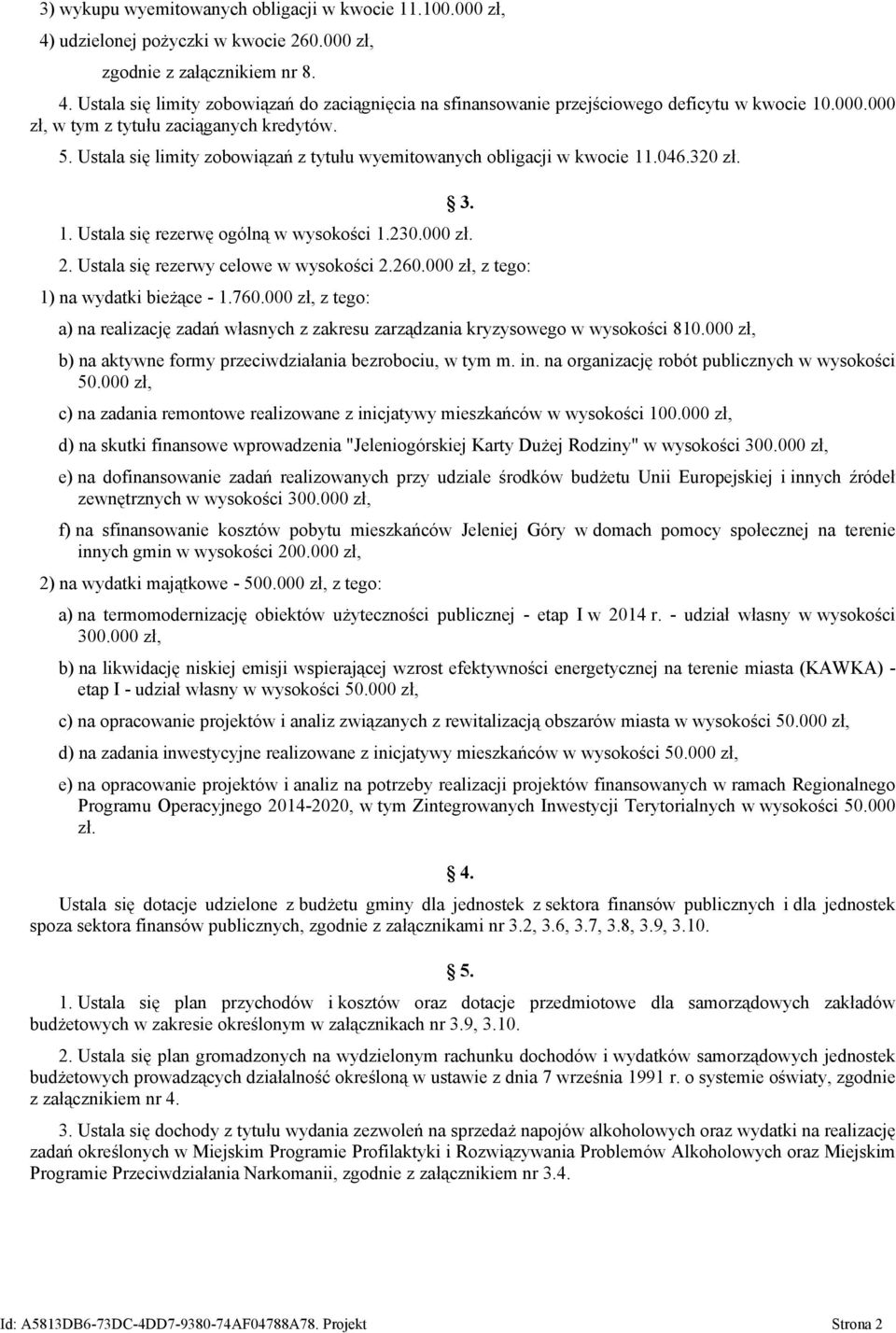 Ustala się rezerwy celowe w wysokości 2.260.000 zł, 1) na wydatki bieżące - 1.760.000 zł, a) na realizację zadań własnych z zakresu zarządzania kryzysowego w wysokości 810.