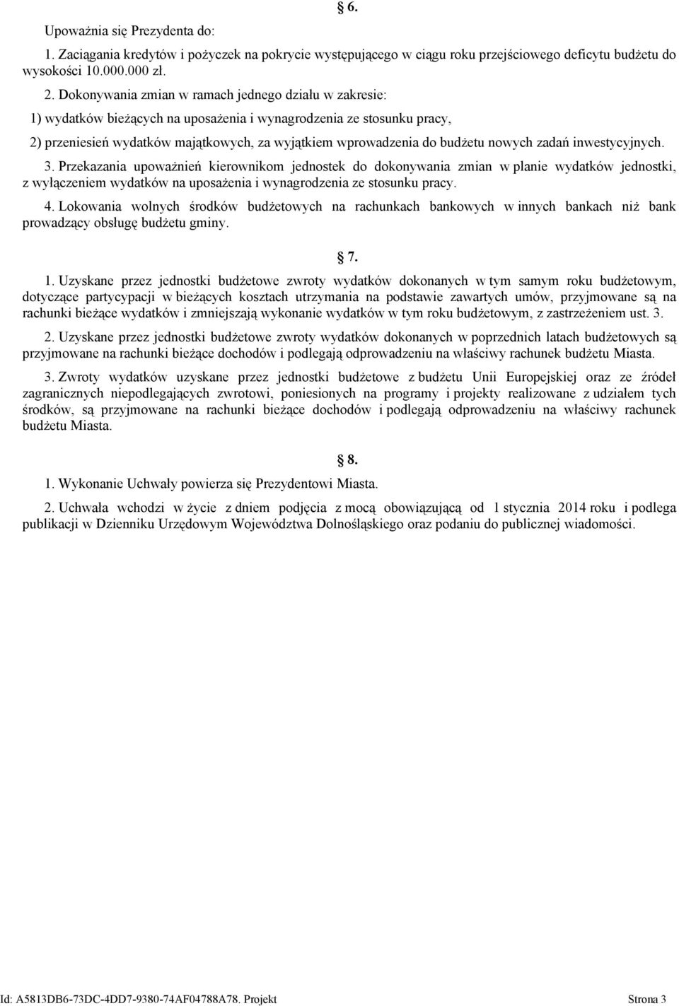 nowych zadań inwestycyjnych. 3. Przekazania upoważnień kierownikom jednostek do dokonywania zmian w planie wydatków jednostki, z wyłączeniem wydatków na uposażenia i wynagrodzenia ze stosunku pracy.