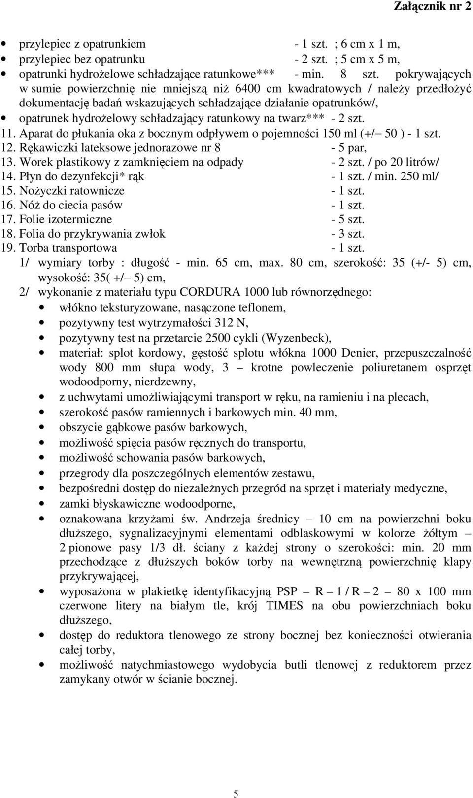 ratunkowy na twarz*** - 2 szt. 11. Aparat do płukania oka z bocznym odpływem o pojemności 150 ml (+/ 50 ) - 1 szt. 12. Rękawiczki lateksowe jednorazowe nr 8-5 par, 13.