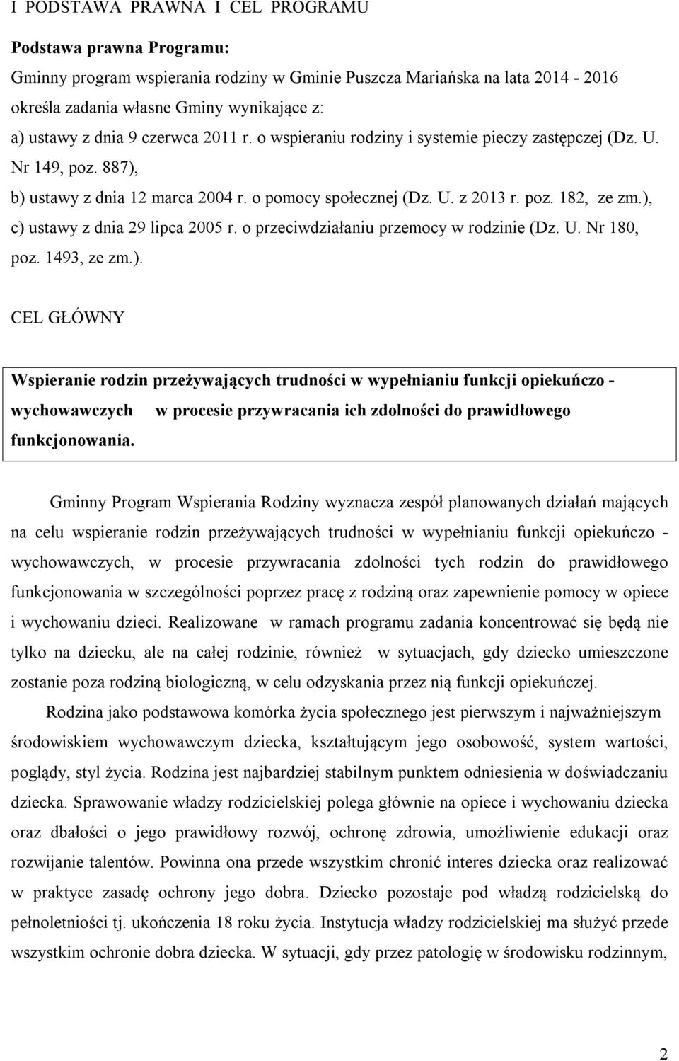 ), c) ustawy z dnia 29 lipca 2005 r. o przeciwdziałaniu przemocy w rodzinie (Dz. U. Nr 180, poz. 1493, ze zm.). CEL GŁÓWNY Wspieranie rodzin przeżywających trudności w wypełnianiu funkcji opiekuńczo - wychowawczych w procesie przywracania ich zdolności do prawidłowego funkcjonowania.