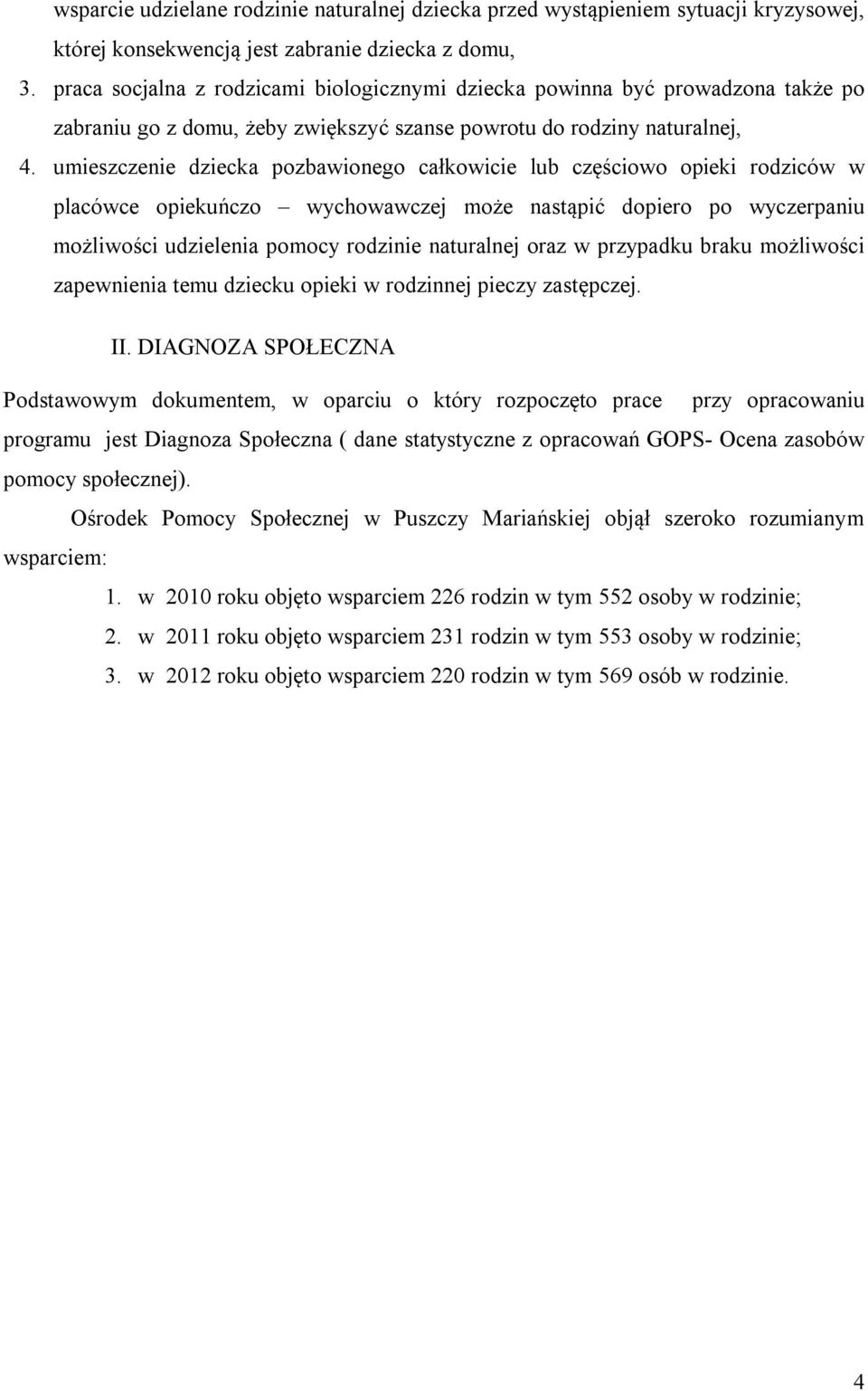 umieszczenie dziecka pozbawionego całkowicie lub częściowo opieki rodziców w placówce opiekuńczo wychowawczej może nastąpić dopiero po wyczerpaniu możliwości udzielenia pomocy rodzinie naturalnej