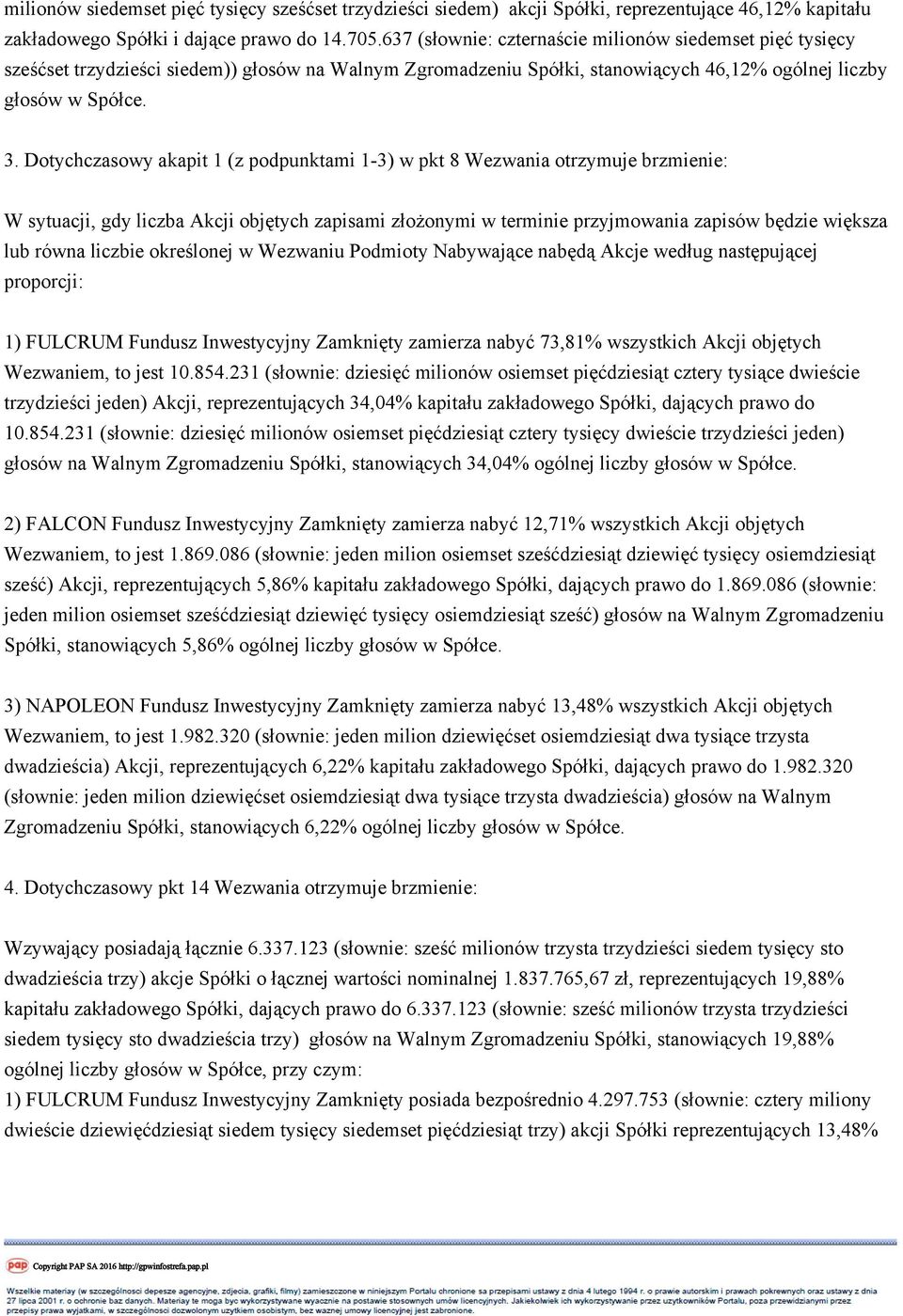 Dotychczasowy akapit 1 (z podpunktami 1-3) w pkt 8 Wezwania otrzymuje brzmienie: W sytuacji, gdy liczba Akcji objętych zapisami złożonymi w terminie przyjmowania zapisów będzie większa lub równa