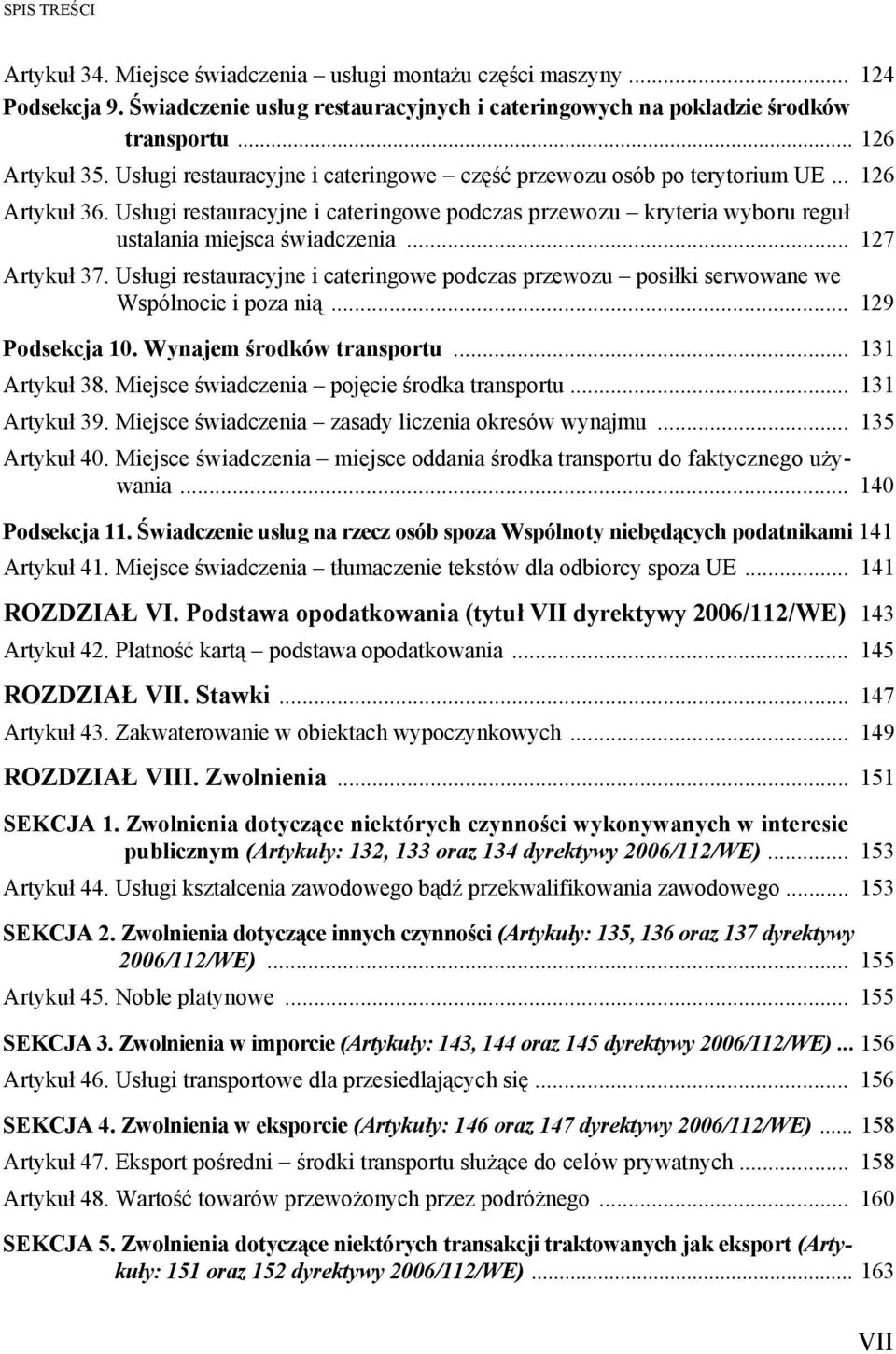 .. 127 Artykuł 37. Usługi restauracyjne i cateringowe podczas przewozu posiłki serwowane we Wspólnocie i poza nią... 129 Podsekcja 10. Wynajem środków transportu... 131 Artykuł 38.