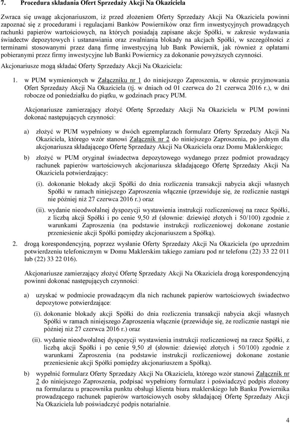 zwalniania blokady na akcjach Spółki, w szczególności z terminami stosowanymi przez daną firmę inwestycyjną lub Bank Powiernik, jak również z opłatami pobieranymi przez firmy inwestycyjne lub Banki