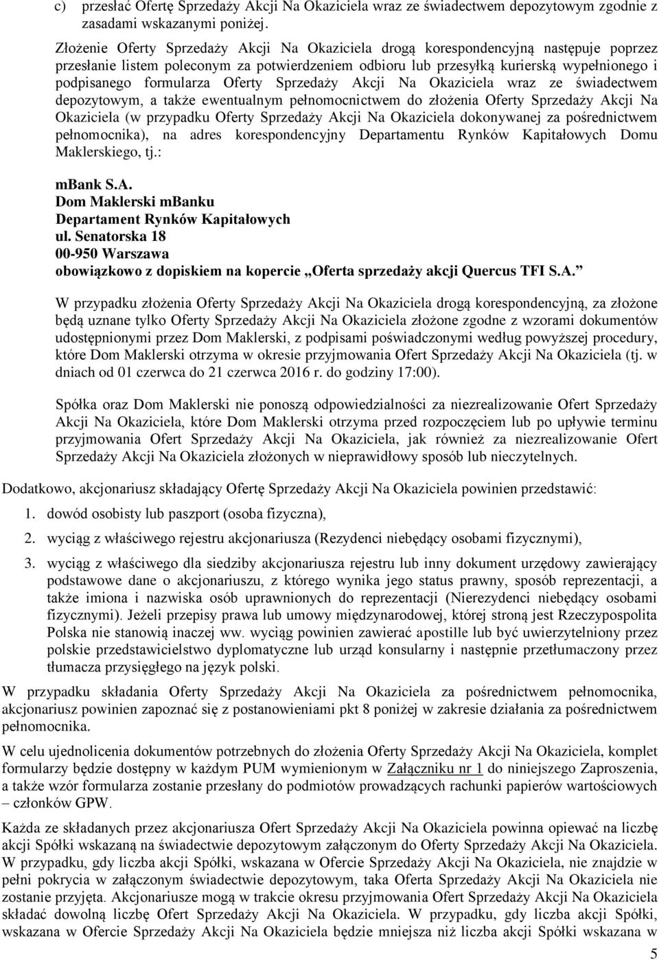 formularza Oferty Sprzedaży Akcji Na Okaziciela wraz ze świadectwem depozytowym, a także ewentualnym pełnomocnictwem do złożenia Oferty Sprzedaży Akcji Na Okaziciela (w przypadku Oferty Sprzedaży