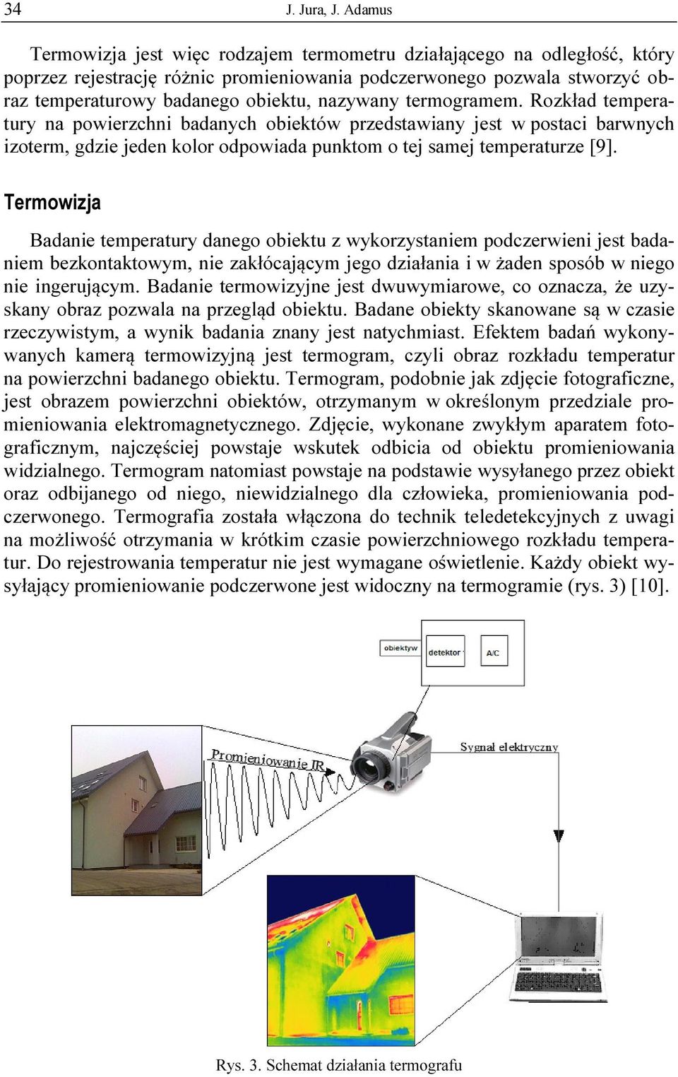 nazywany termogramem. Rozkład temperatury na powierzchni badanych obiektów przedstawiany jest w postaci barwnych izoterm, gdzie jeden kolor odpowiada punktom o tej samej temperaturze [9].