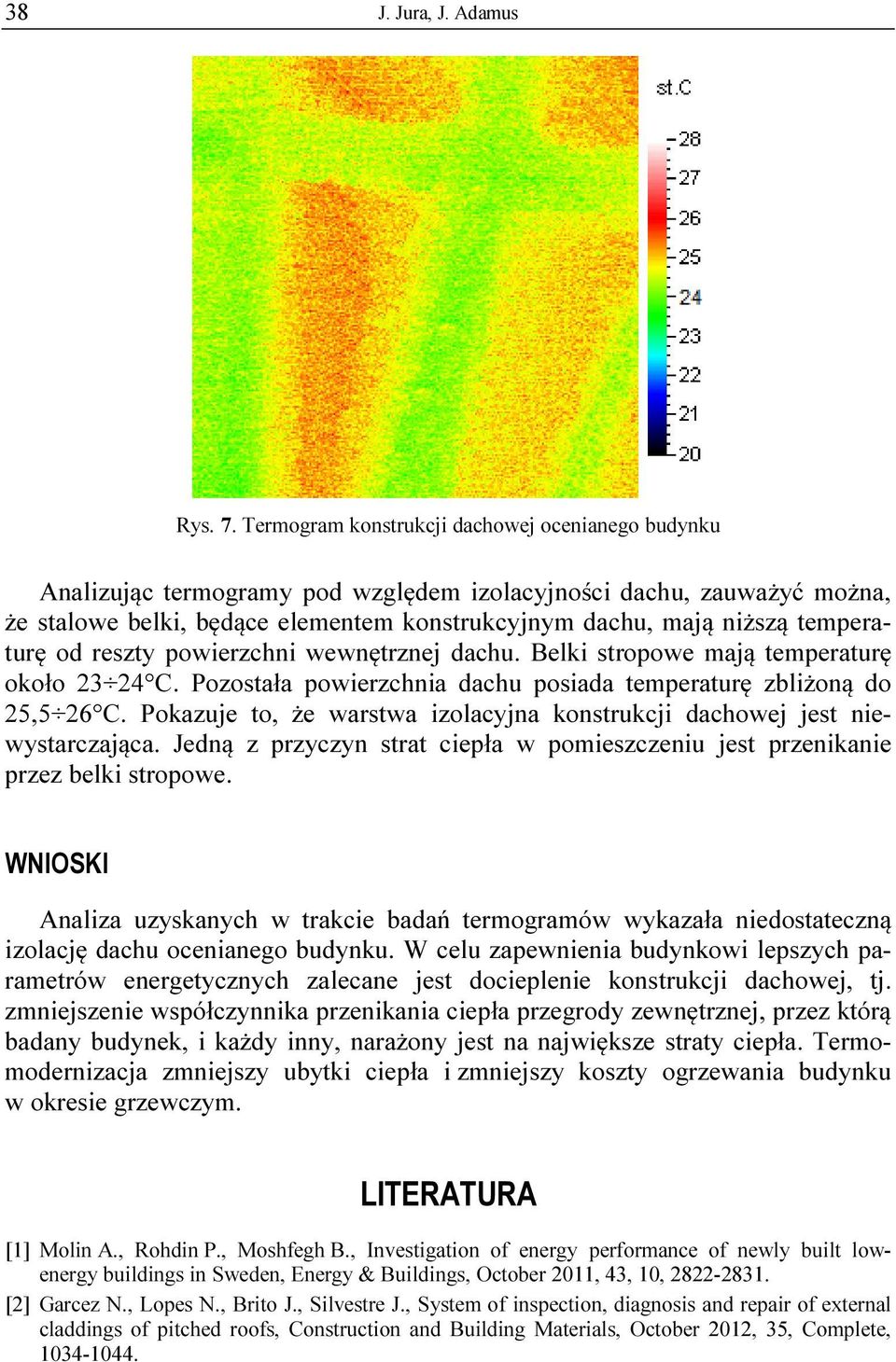 temperaturę od reszty powierzchni wewnętrznej dachu. Belki stropowe mają temperaturę około 23 24 C. Pozostała powierzchnia dachu posiada temperaturę zbliżoną do 25,5 26 C.