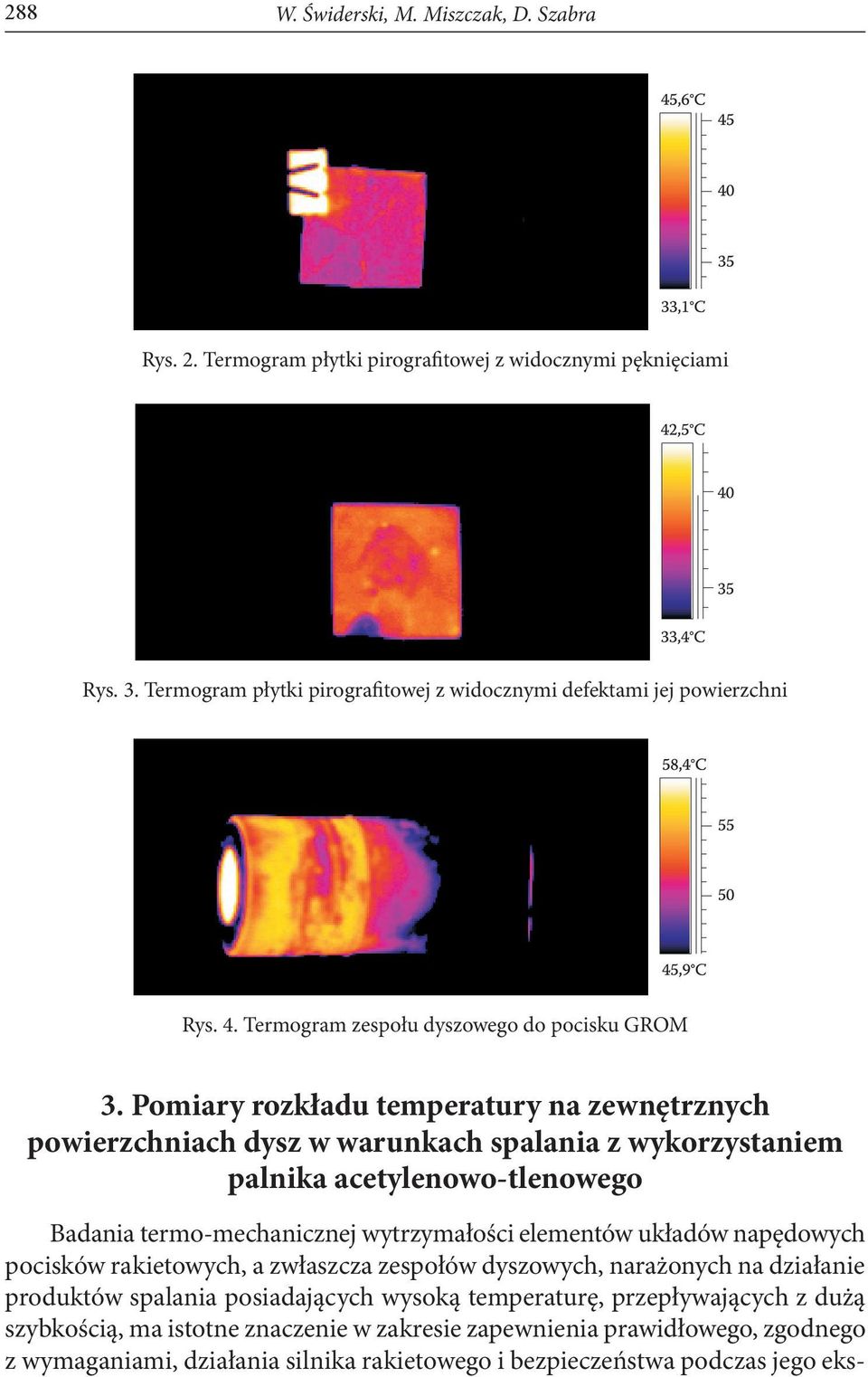 Pomiary rozkładu temperatury na zewnętrznych powierzchniach dysz w warunkach spalania z wykorzystaniem palnika acetylenowo-tlenowego Badania termo-mechanicznej wytrzymałości elementów