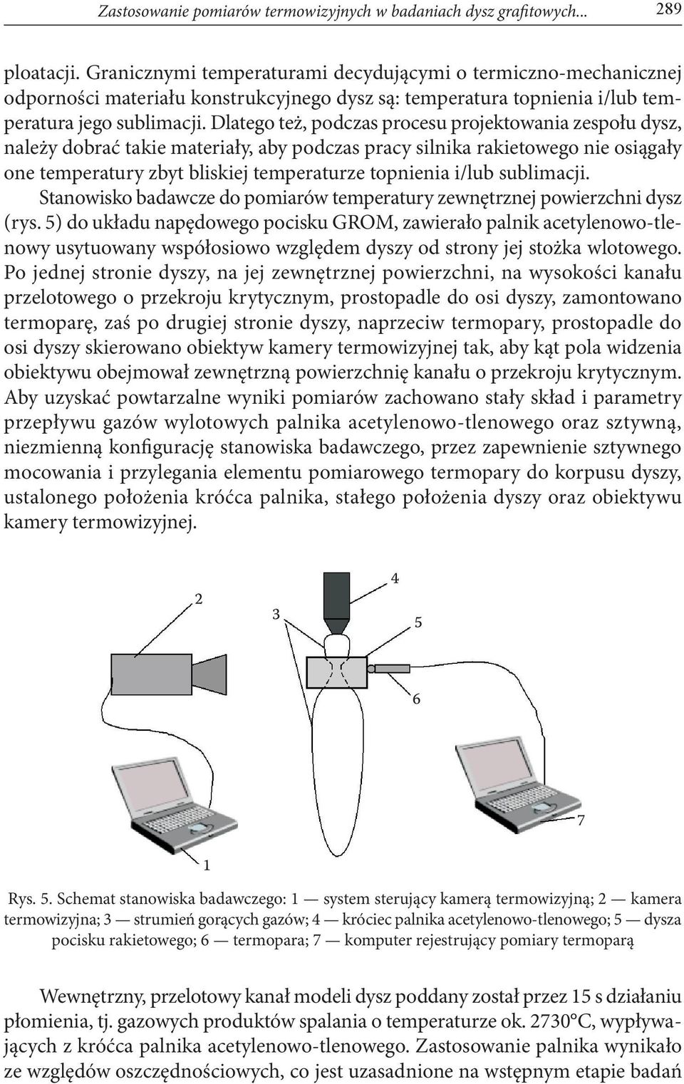Dlatego też, podczas procesu projektowania zespołu dysz, należy dobrać takie materiały, aby podczas pracy silnika rakietowego nie osiągały one temperatury zbyt bliskiej temperaturze topnienia i/lub