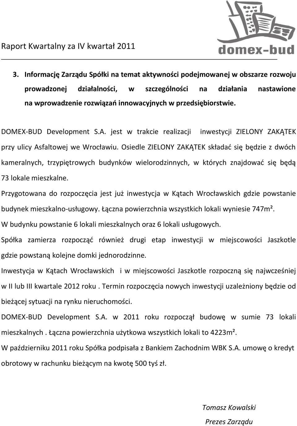 Osiedle ZIELONY ZAKĄTEK składać się będzie z dwóch kameralnych, trzypiętrowych budynków wielorodzinnych, w których znajdować się będą 73 lokale mieszkalne.